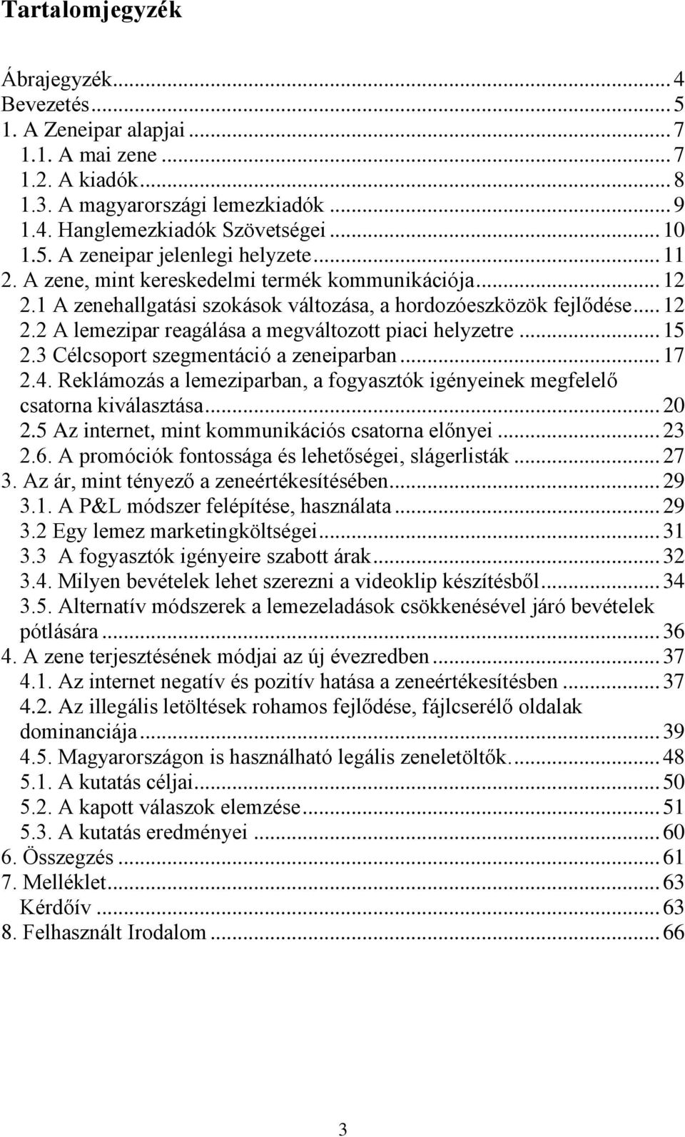 .. 15 2.3 Célcsoport szegmentáció a zeneiparban... 17 2.4. Reklámozás a lemeziparban, a fogyasztók igényeinek megfelelő csatorna kiválasztása... 20 2.