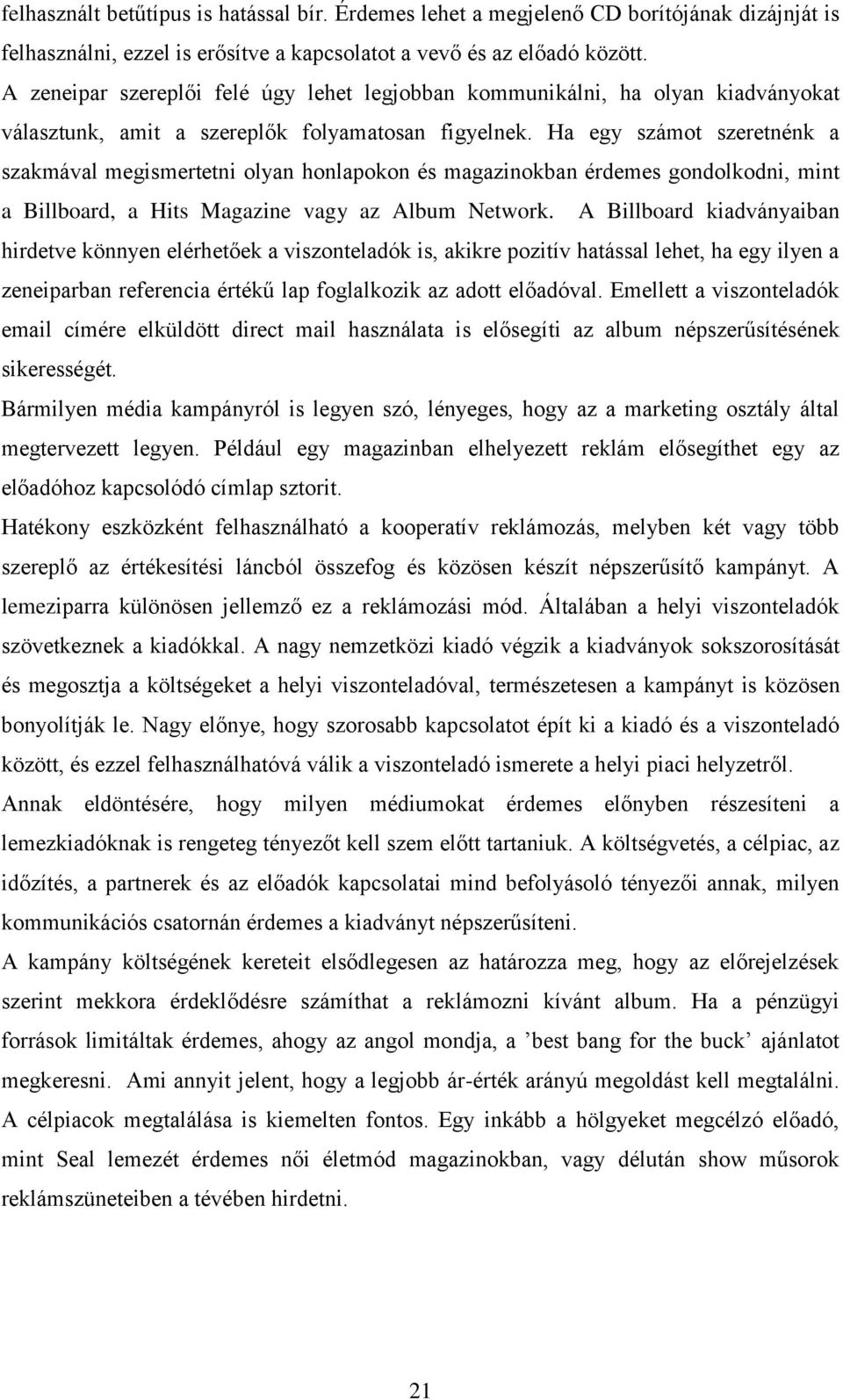 Ha egy számot szeretnénk a szakmával megismertetni olyan honlapokon és magazinokban érdemes gondolkodni, mint a Billboard, a Hits Magazine vagy az Album Network.