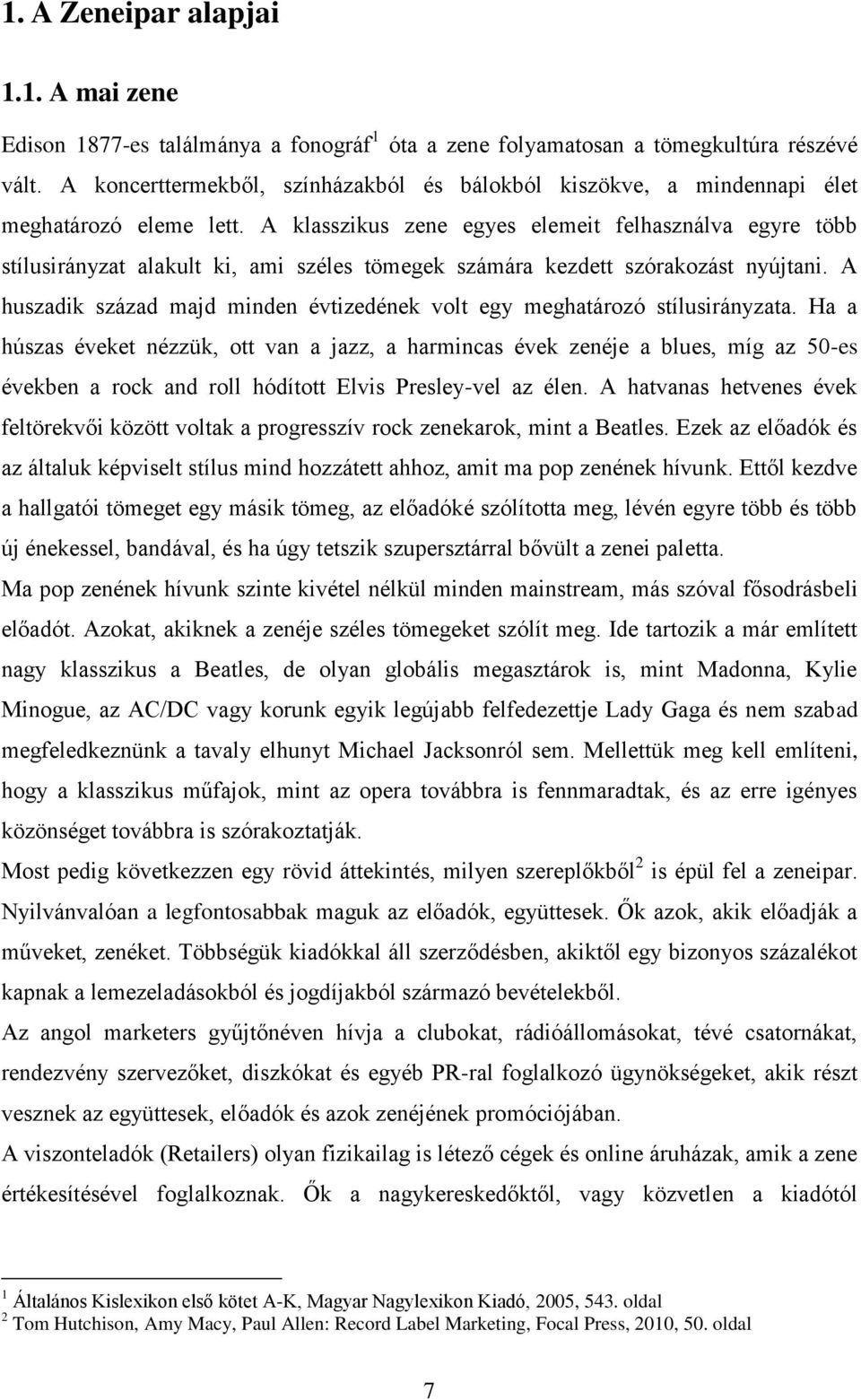 A klasszikus zene egyes elemeit felhasználva egyre több stílusirányzat alakult ki, ami széles tömegek számára kezdett szórakozást nyújtani.