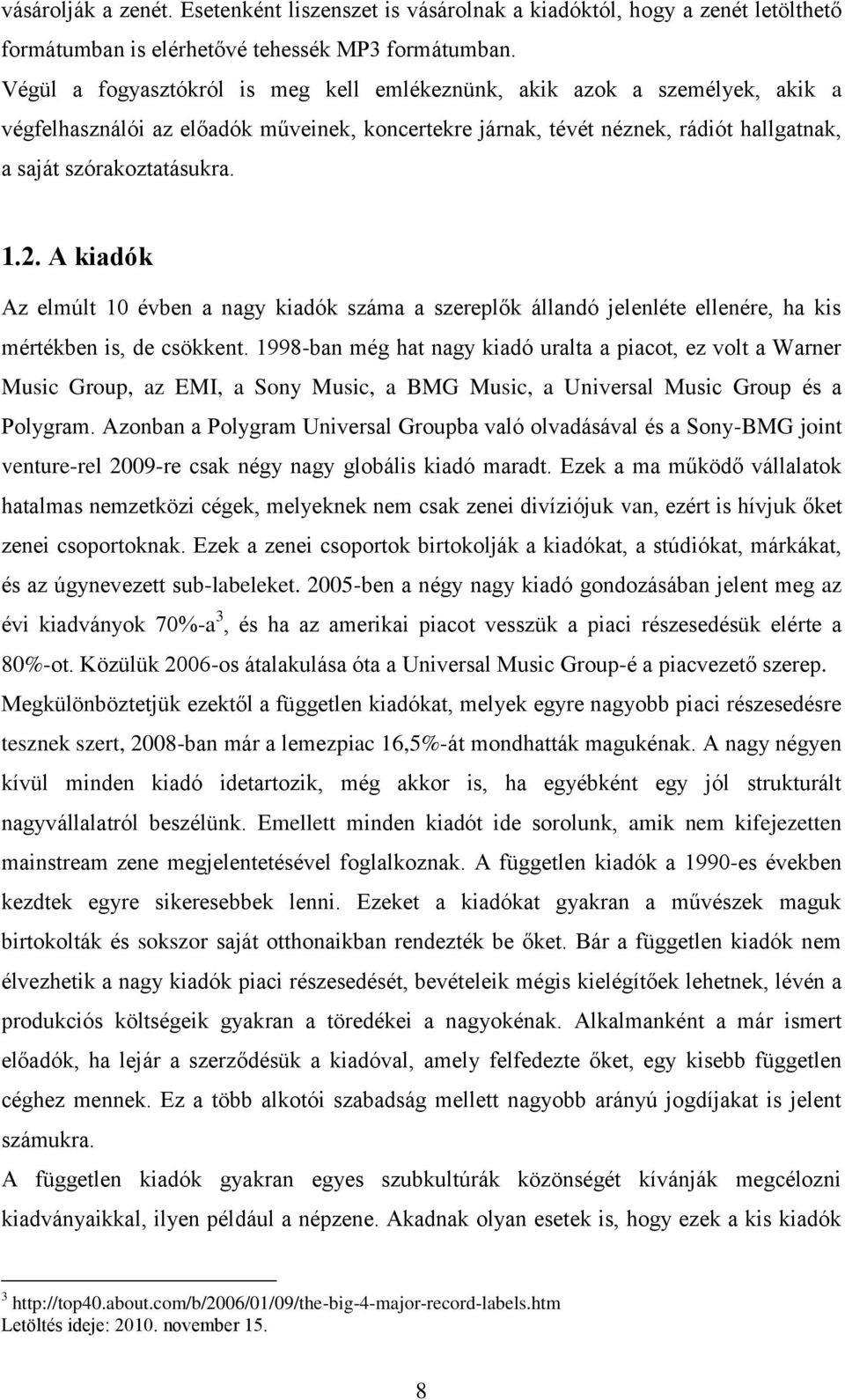 A kiadók Az elmúlt 10 évben a nagy kiadók száma a szereplők állandó jelenléte ellenére, ha kis mértékben is, de csökkent.