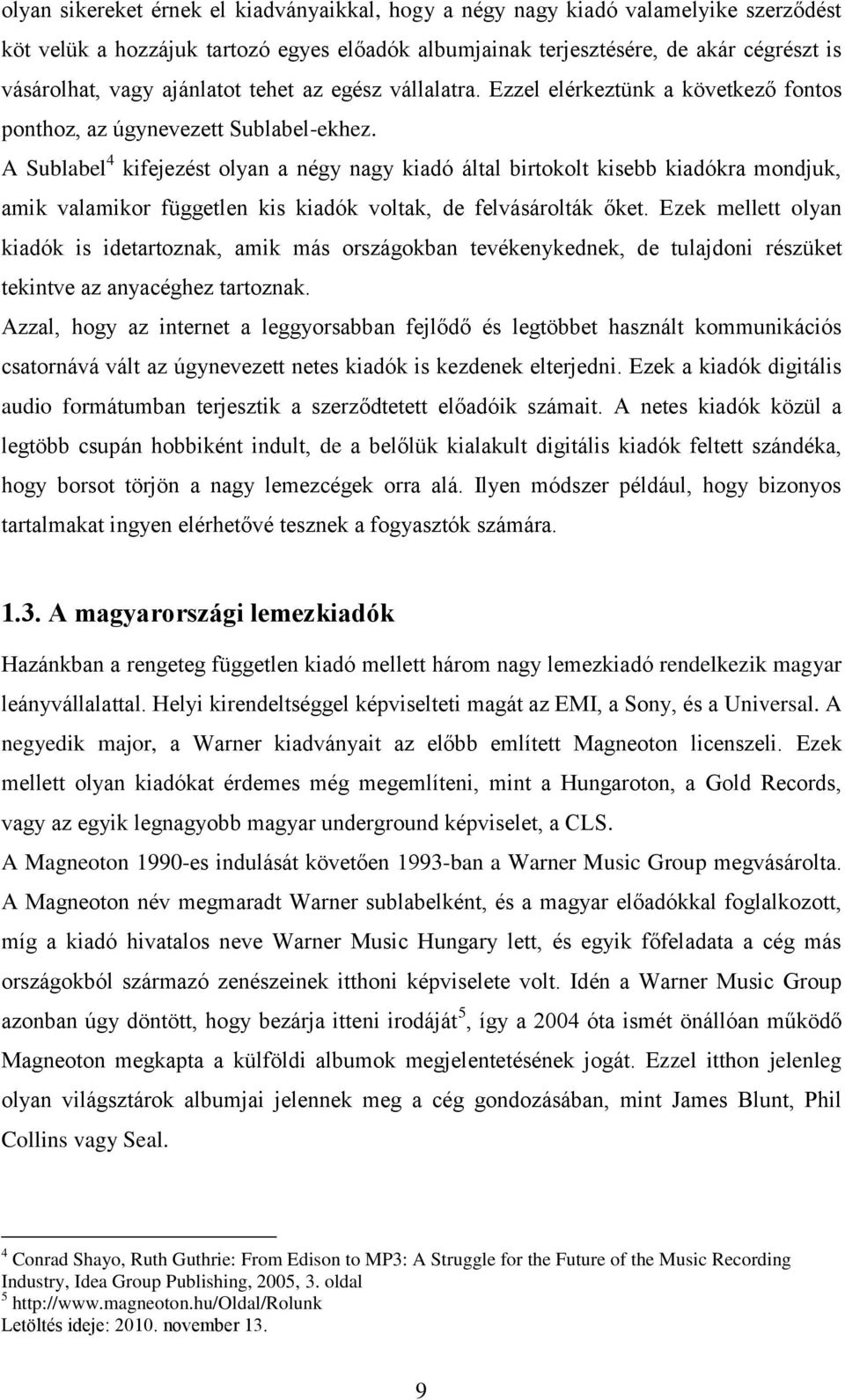 A Sublabel 4 kifejezést olyan a négy nagy kiadó által birtokolt kisebb kiadókra mondjuk, amik valamikor független kis kiadók voltak, de felvásárolták őket.