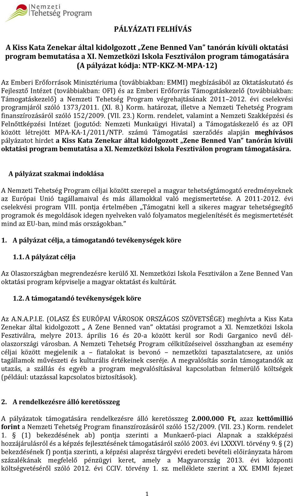 (továbbiakban: OFI) és az Emberi Erőforrás Támogatáskezelő (továbbiakban: Támogatáskezelő) a Nemzeti Tehetség Program végrehajtásának 2011 2012. évi cselekvési programjáról szóló 1373/2011. (XI. 8.