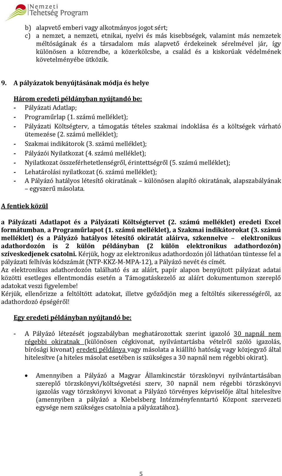 A pályázatok benyújtásának módja és helye Három eredeti példányban nyújtandó be: - Pályázati Adatlap; - Programűrlap (1.