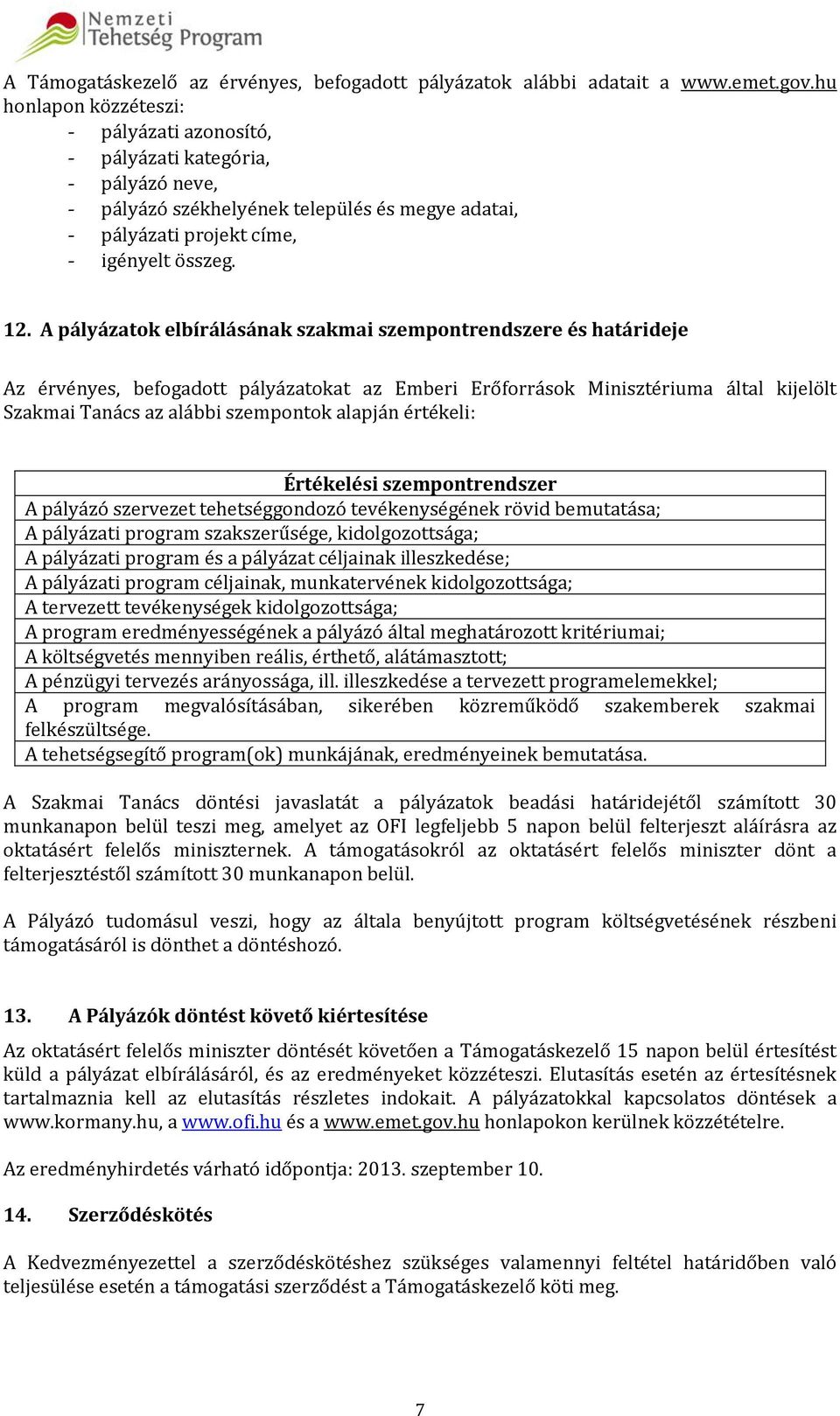 A pályázatok elbírálásának szakmai szempontrendszere és határideje Az érvényes, befogadott pályázatokat az Emberi Erőforrások Minisztériuma által kijelölt Szakmai Tanács az alábbi szempontok alapján