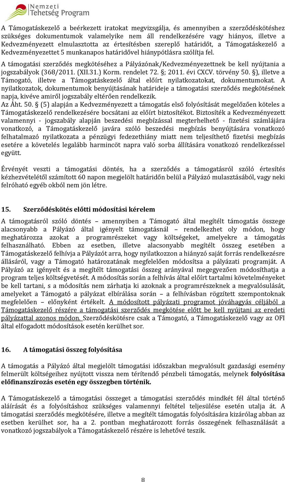 A támogatási szerződés megkötéséhez a Pályázónak/Kedvezményezettnek be kell nyújtania a jogszabályok (368/2011. (XII.31.) Korm. rendelet 72. ; 2011. évi CXCV. törvény 50.