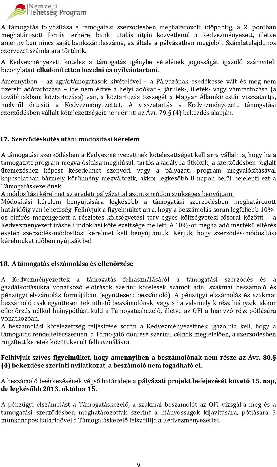 számlájára történik. A Kedvezményezett köteles a támogatás igénybe vételének jogosságát igazoló számviteli bizonylatait elkülönítetten kezelni és nyilvántartani.