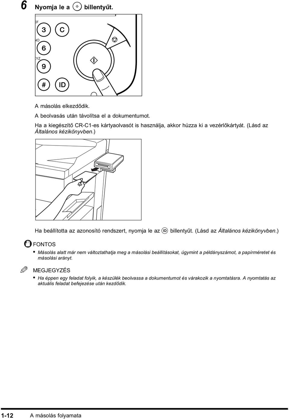 ) Ha beállította az azonosító rendszert, nyomja le az billentyűt. (Lásd az Általános kézikönyvben.