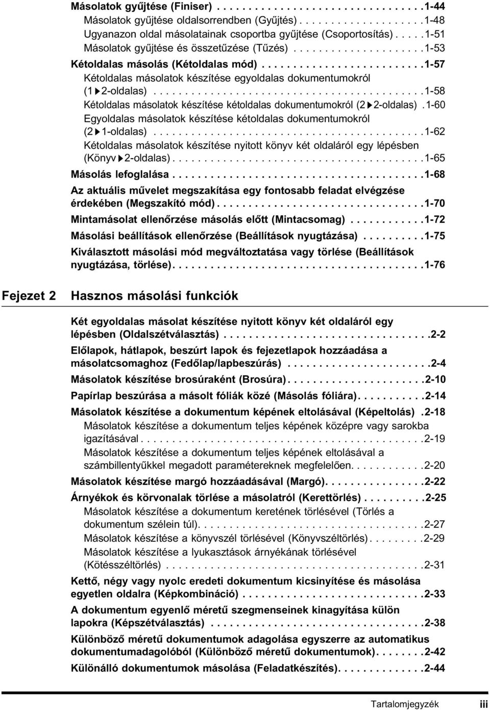 ..........................................-58 Kétoldalas másolatok készítése kétoldalas dokumentumokról (2 2-oldalas).-60 Egyoldalas másolatok készítése kétoldalas dokumentumokról (2 -oldalas).