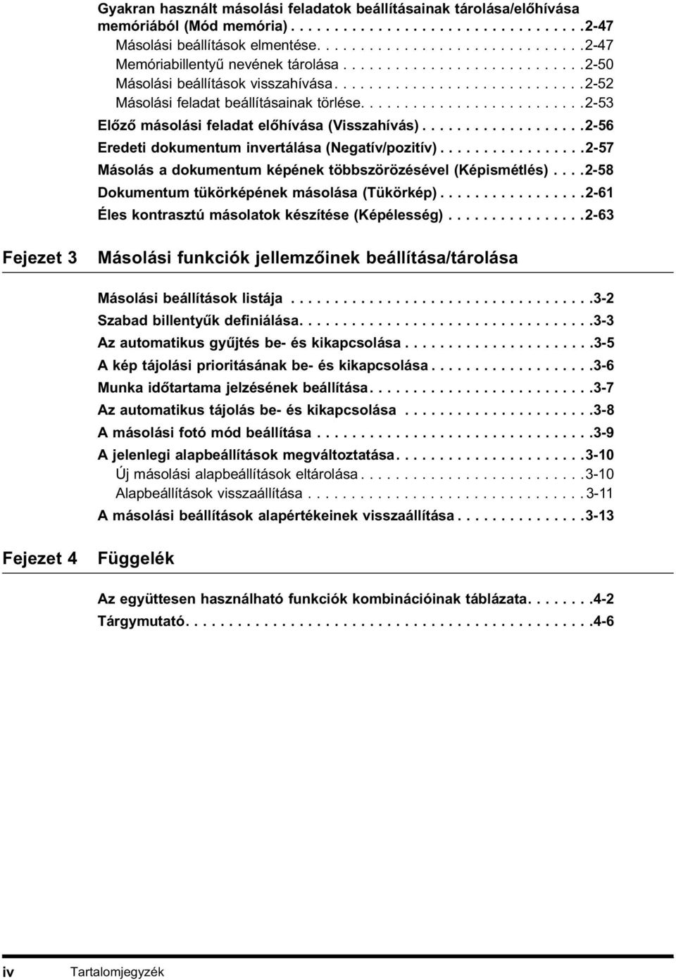 .........................2-53 Előző másolási feladat előhívása (Visszahívás)...................2-56 Eredeti dokumentum invertálása (Negatív/pozitív).