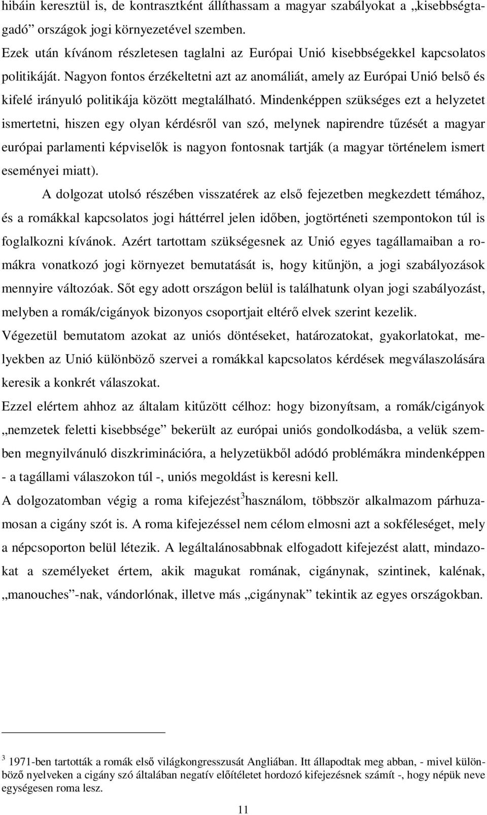 Nagyon fontos érzékeltetni azt az anomáliát, amely az Európai Unió belső és kifelé irányuló politikája között megtalálható.