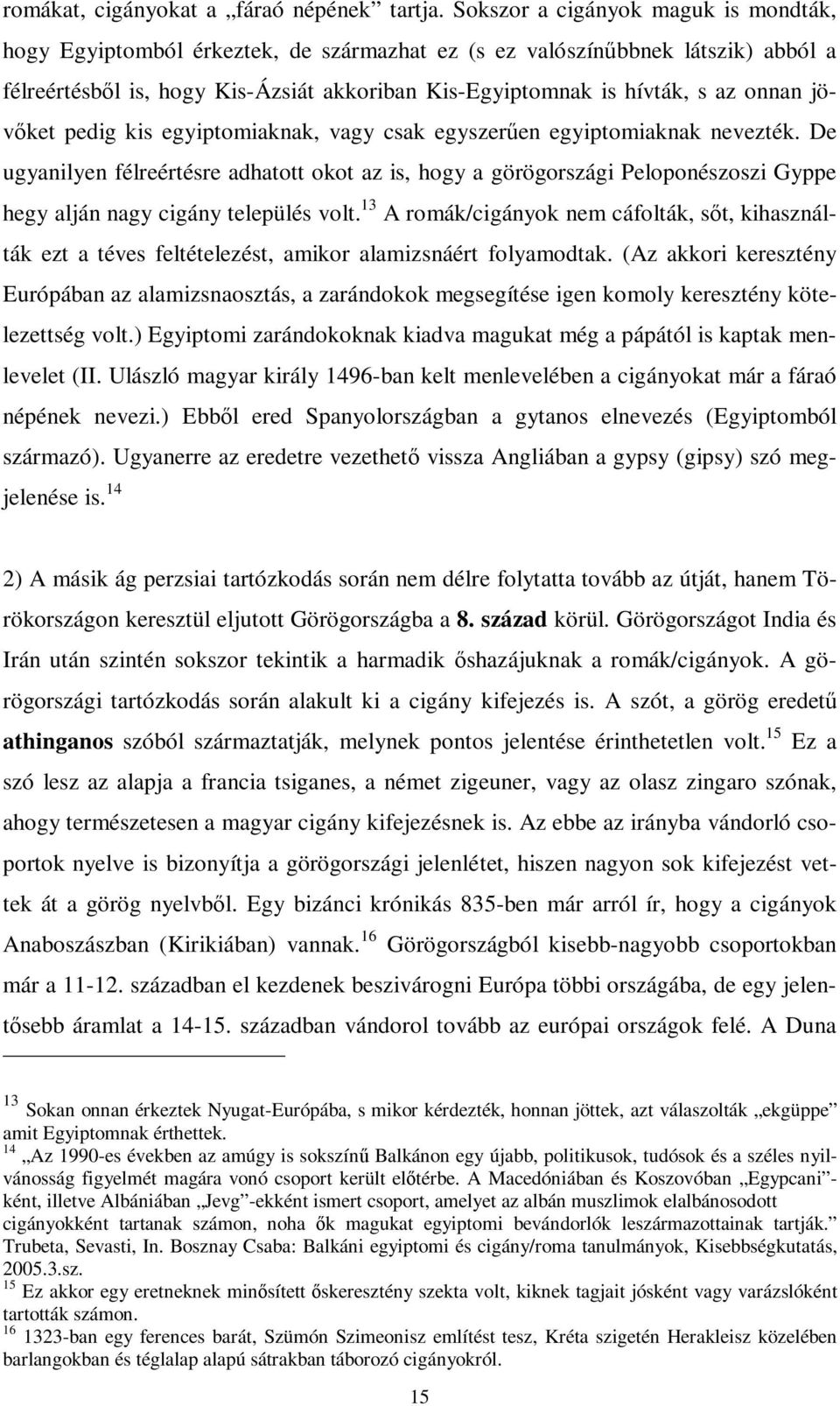 onnan jövőket pedig kis egyiptomiaknak, vagy csak egyszerűen egyiptomiaknak nevezték.