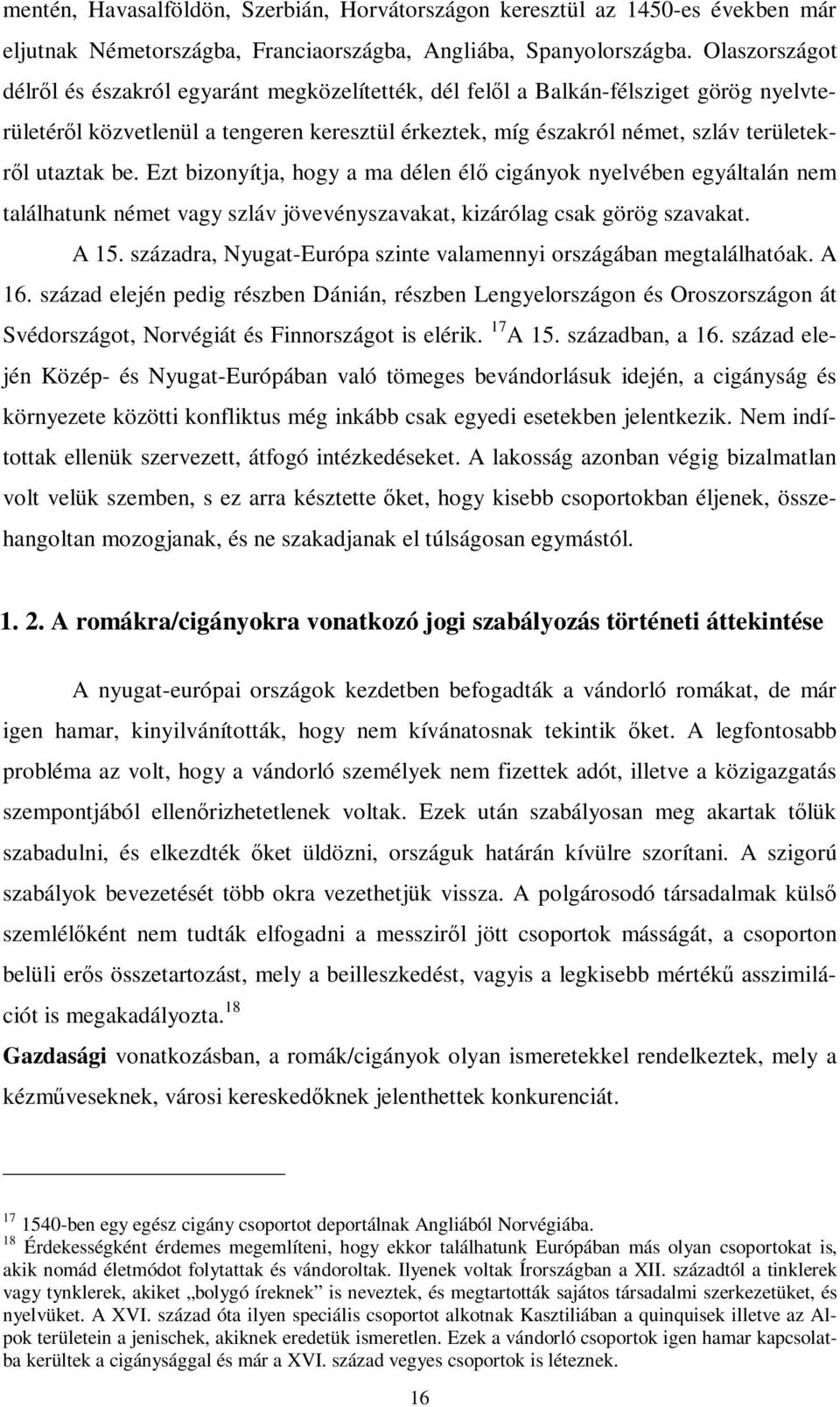 utaztak be. Ezt bizonyítja, hogy a ma délen élő cigányok nyelvében egyáltalán nem találhatunk német vagy szláv jövevényszavakat, kizárólag csak görög szavakat. A 15.