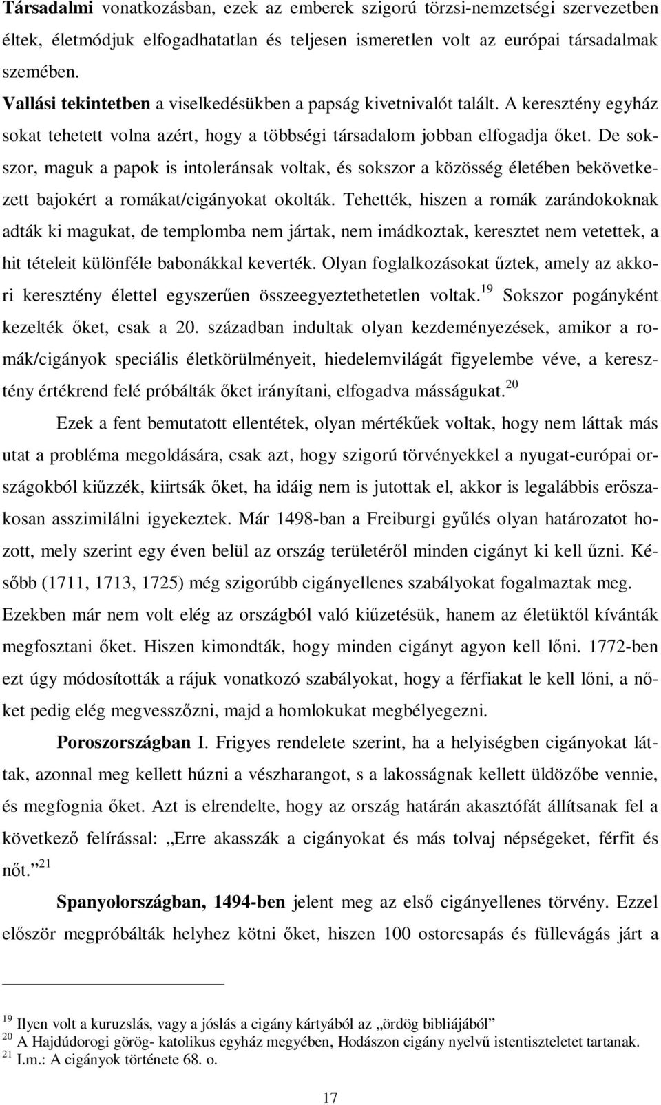 Vallási tekintetben a viselkedésükben a papság kivetnivalót talált. A keresztény egyház sokat tehetett volna azért, hogy a többségi társadalom jobban elfogadja őket.