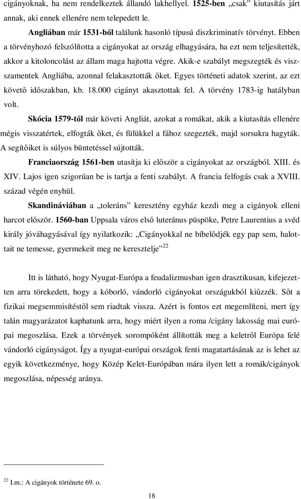 Akik-e szabályt megszegték és viszszamentek Angliába, azonnal felakasztották őket. Egyes történeti adatok szerint, az ezt követő időszakban, kb. 18.000 cigányt akasztottak fel.