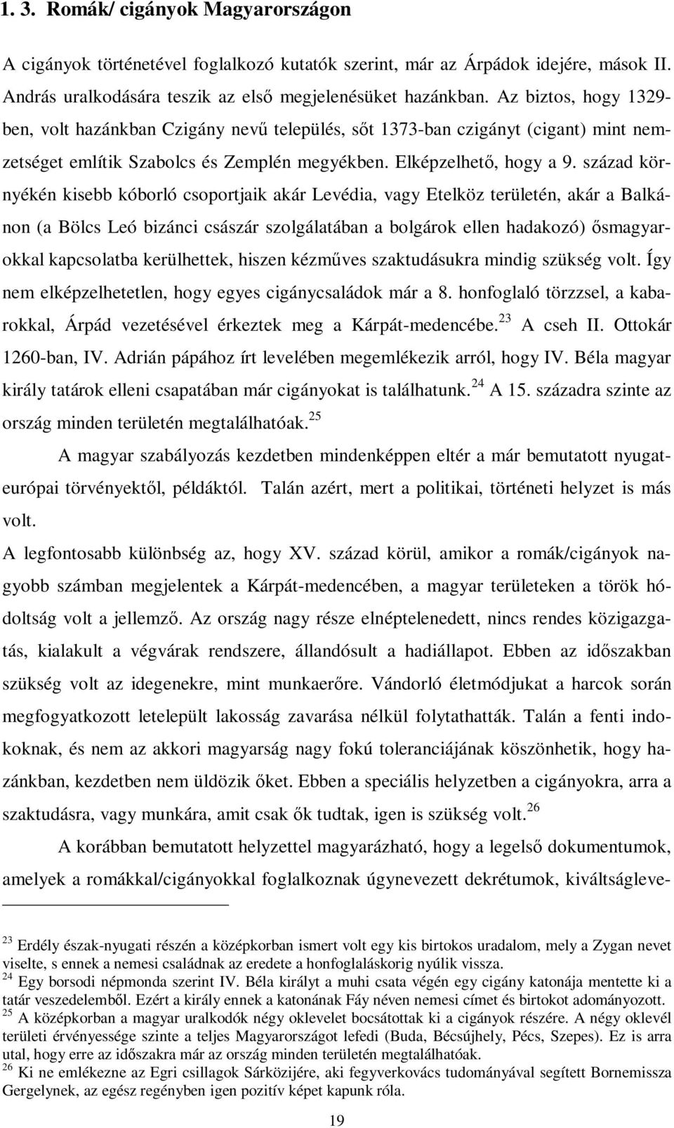 század környékén kisebb kóborló csoportjaik akár Levédia, vagy Etelköz területén, akár a Balkánon (a Bölcs Leó bizánci császár szolgálatában a bolgárok ellen hadakozó) ősmagyarokkal kapcsolatba