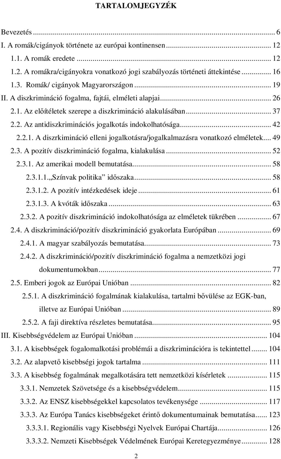 .. 42 2.2.1. A diszrkimináció elleni jogalkotásra/jogalkalmazásra vonatkozó elméletek... 49 2.3. A pozitív diszkrimináció fogalma, kialakulása... 52 2.3.1. Az amerikai modell bemutatása... 58 2.3.1.1. Színvak politika időszaka.