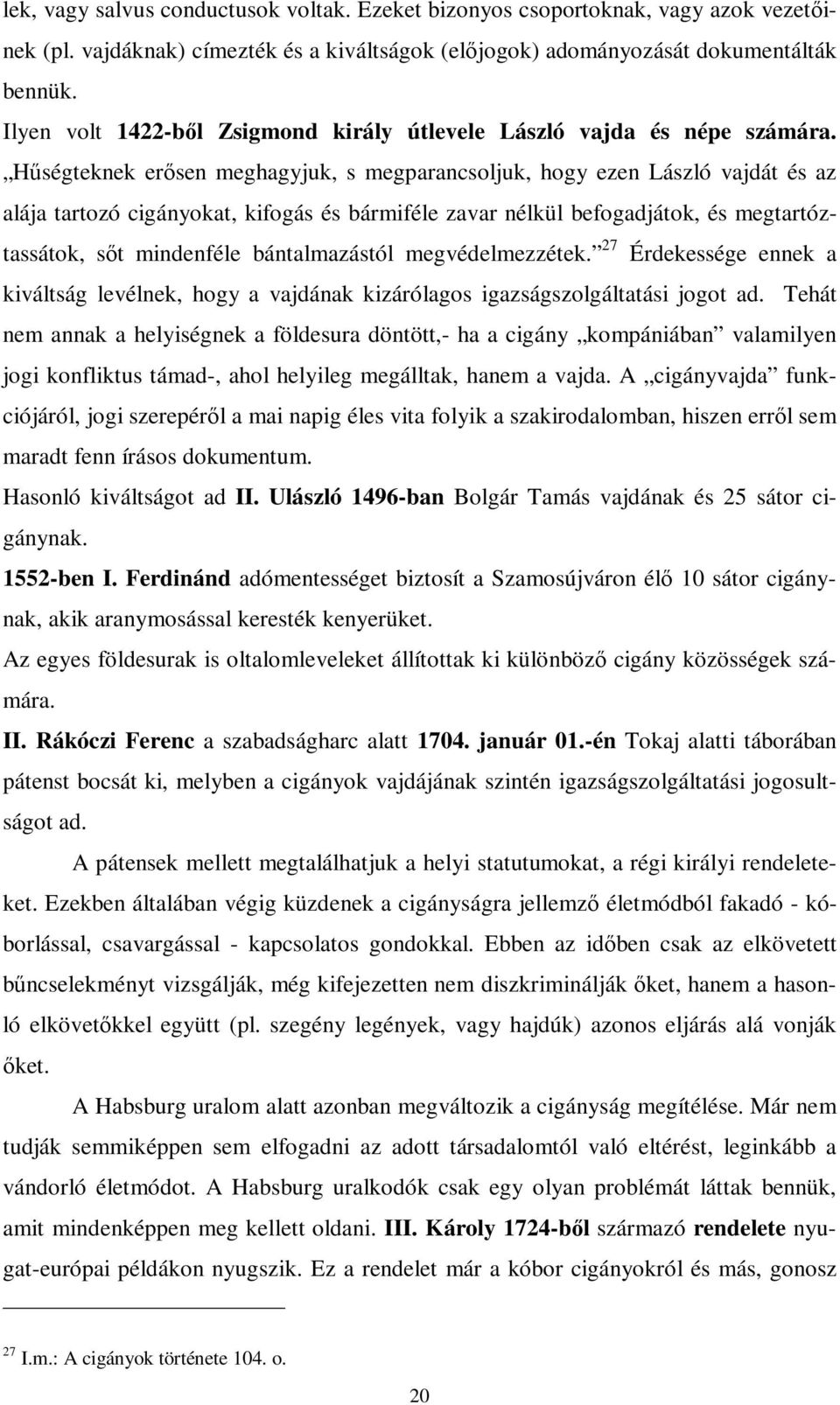 Hűségteknek erősen meghagyjuk, s megparancsoljuk, hogy ezen László vajdát és az alája tartozó cigányokat, kifogás és bármiféle zavar nélkül befogadjátok, és megtartóztassátok, sőt mindenféle