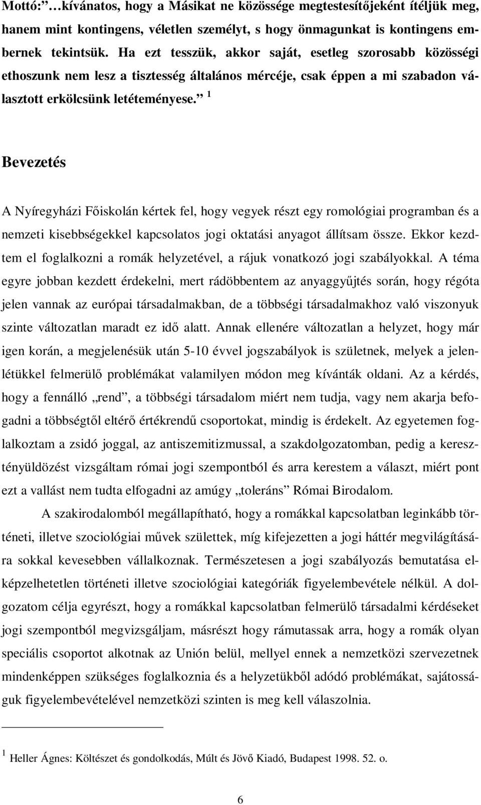 1 Bevezetés A Nyíregyházi Főiskolán kértek fel, hogy vegyek részt egy romológiai programban és a nemzeti kisebbségekkel kapcsolatos jogi oktatási anyagot állítsam össze.