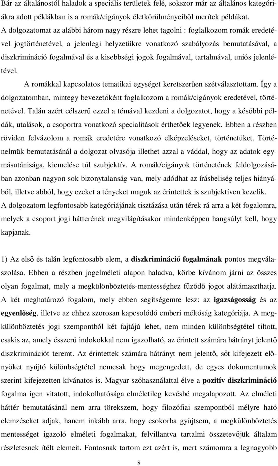 kisebbségi jogok fogalmával, tartalmával, uniós jelenlétével. A romákkal kapcsolatos tematikai egységet keretszerűen szétválasztottam.