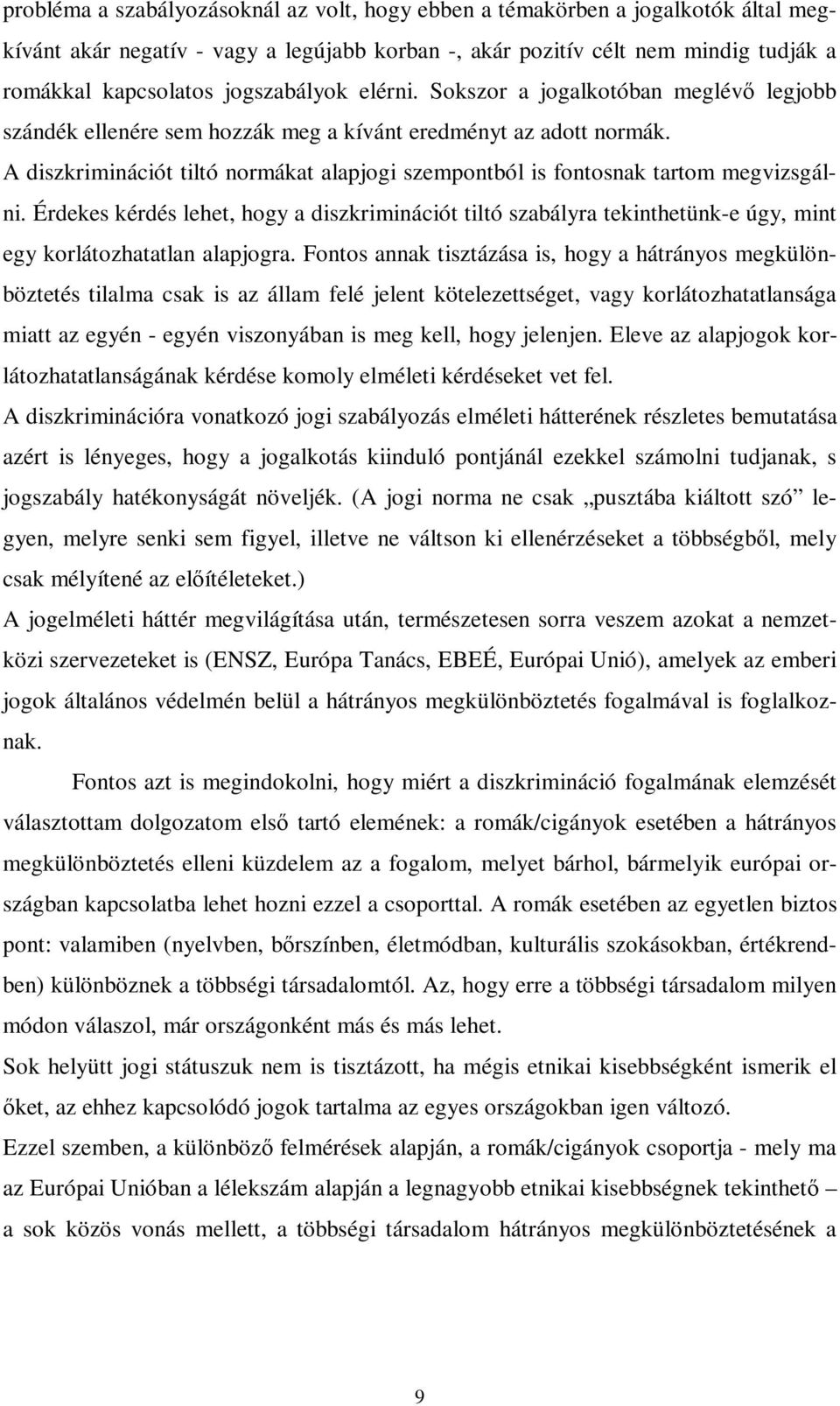 A diszkriminációt tiltó normákat alapjogi szempontból is fontosnak tartom megvizsgálni.