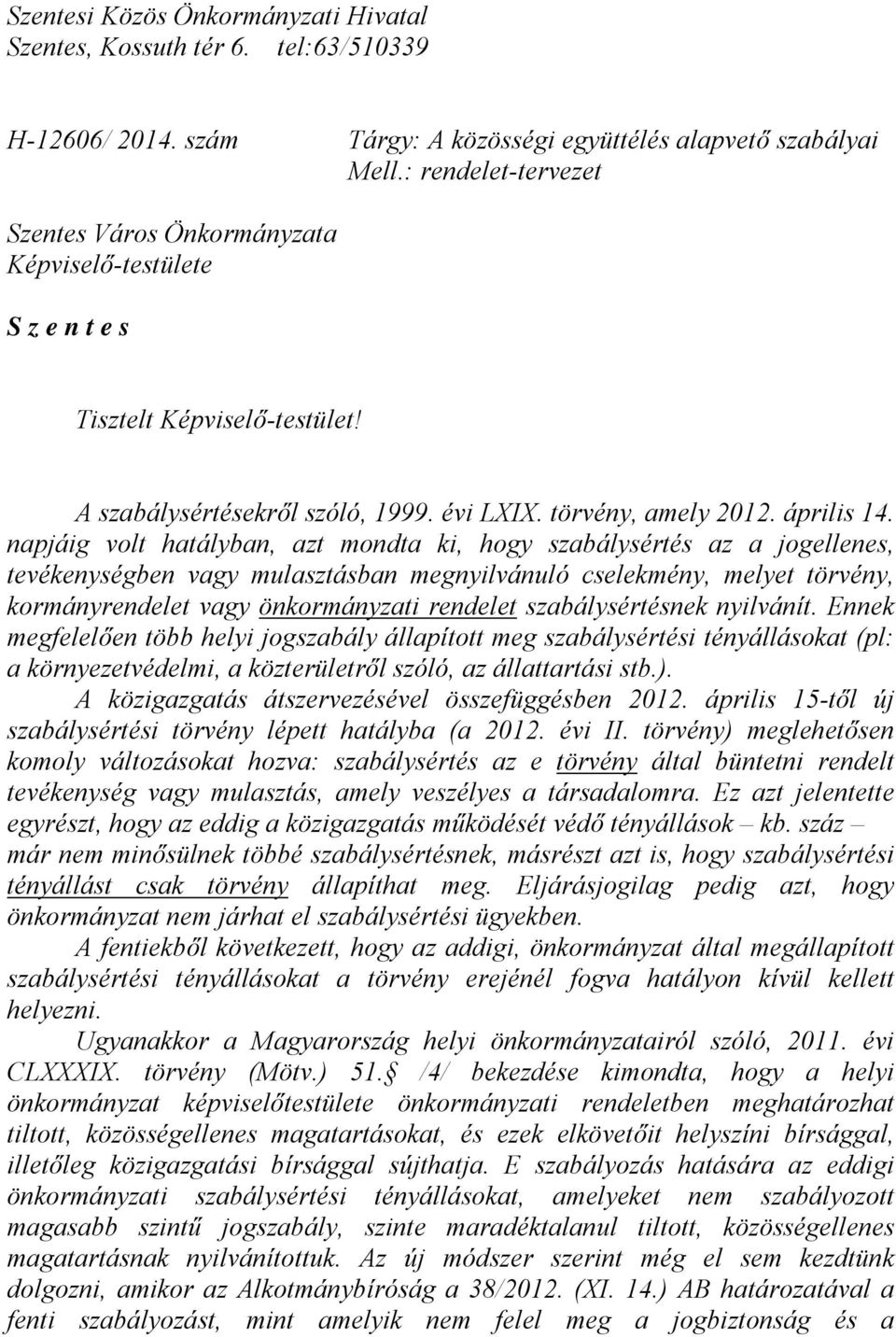 napjáig volt hatályban, azt mondta ki, hogy szabálysértés az a jogellenes, tevékenységben vagy mulasztásban megnyilvánuló cselekmény, melyet törvény, kormányrendelet vagy önkormányzati rendelet