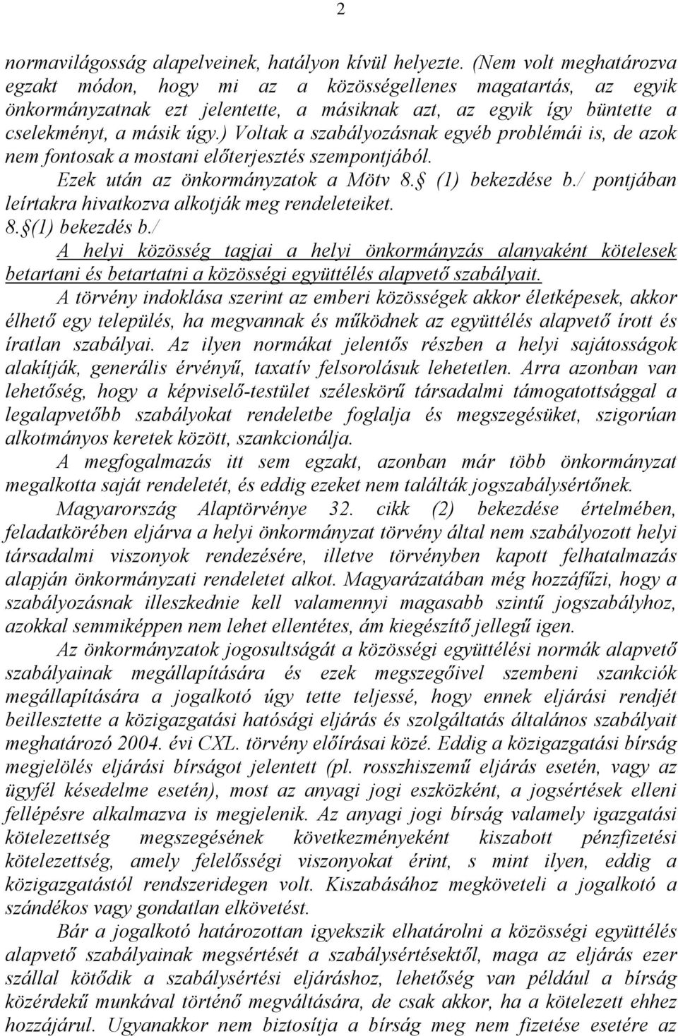 ) Voltak a szabályozásnak egyéb problémái is, de azok nem fontosak a mostani előterjesztés szempontjából. Ezek után az önkormányzatok a Mötv 8. (1) bekezdése b.