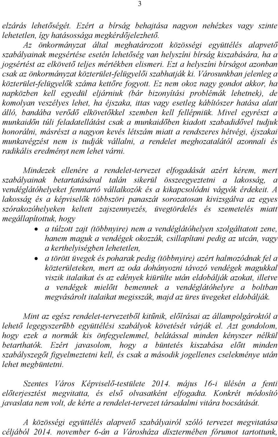 Ezt a helyszíni bírságot azonban csak az önkormányzat közterület-felügyelői szabhatják ki. Városunkban jelenleg a közterület-felügyelők száma kettőre fogyott.