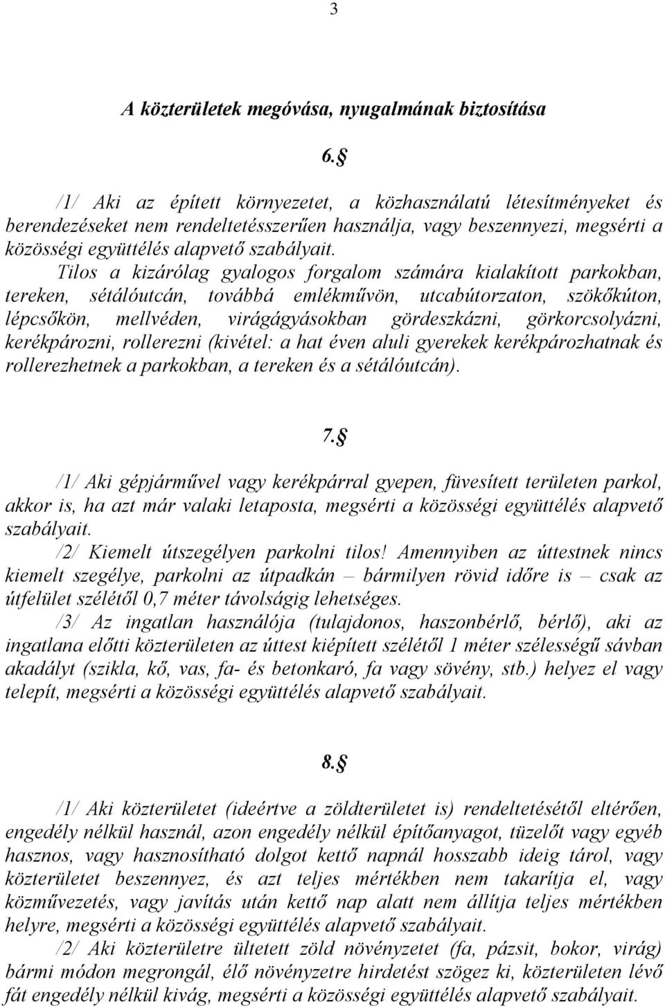 Tilos a kizárólag gyalogos forgalom számára kialakított parkokban, tereken, sétálóutcán, továbbá emlékművön, utcabútorzaton, szökőkúton, lépcsőkön, mellvéden, virágágyásokban gördeszkázni,