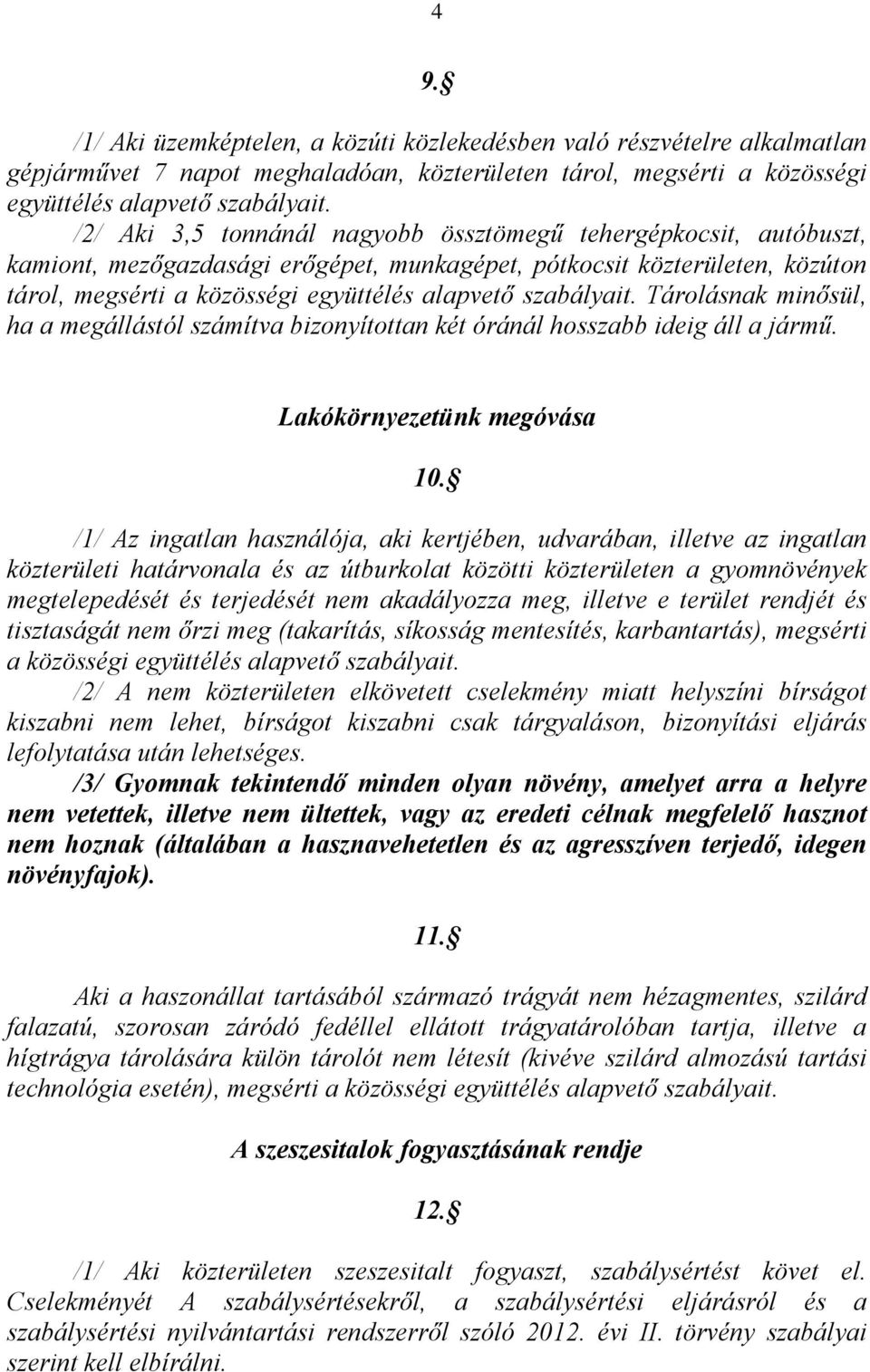 szabályait. Tárolásnak minősül, ha a megállástól számítva bizonyítottan két óránál hosszabb ideig áll a jármű. Lakókörnyezetünk megóvása 10.