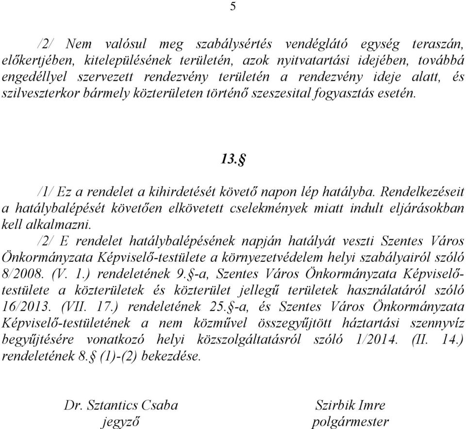 Rendelkezéseit a hatálybalépését követően elkövetett cselekmények miatt indult eljárásokban kell alkalmazni.