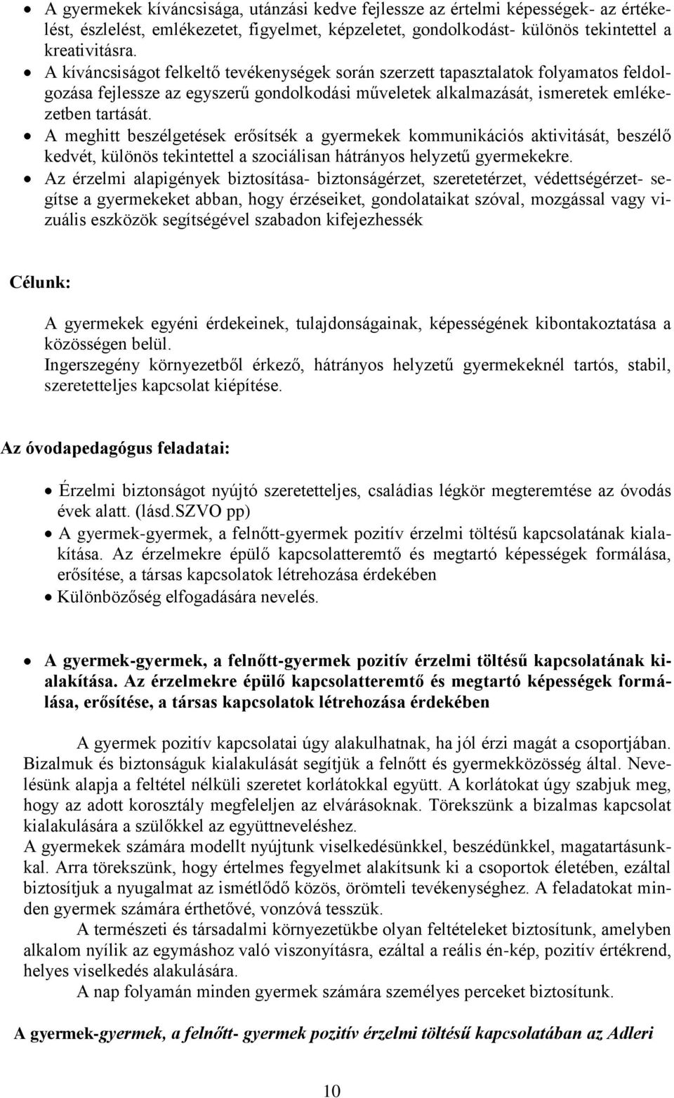 A meghitt beszélgetések erősítsék a gyermekek kommunikációs aktivitását, beszélő kedvét, különös tekintettel a szociálisan hátrányos helyzetű gyermekekre.