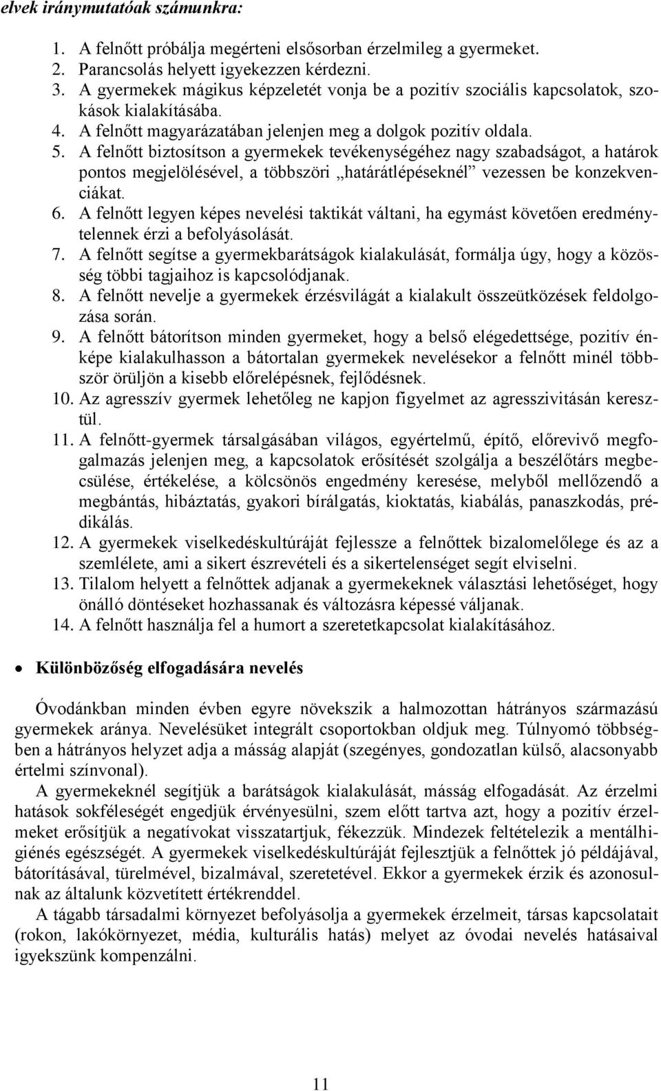 A felnőtt biztosítson a gyermekek tevékenységéhez nagy szabadságot, a határok pontos megjelölésével, a többszöri határátlépéseknél vezessen be konzekvenciákat. 6.