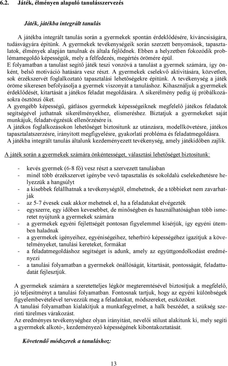 Ebben a helyzetben fokozódik problémamegoldó képességük, mely a felfedezés, megértés örömére épül.