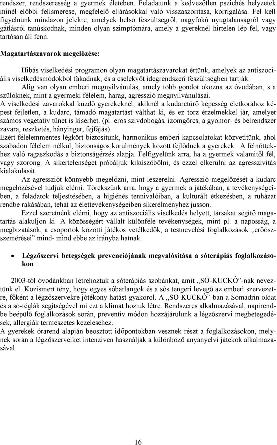 fenn. Magatartászavarok megelőzése: Hibás viselkedési programon olyan magatartászavarokat értünk, amelyek az antiszociális viselkedésmódokból fakadnak, és a cselekvőt idegrendszeri feszültségben