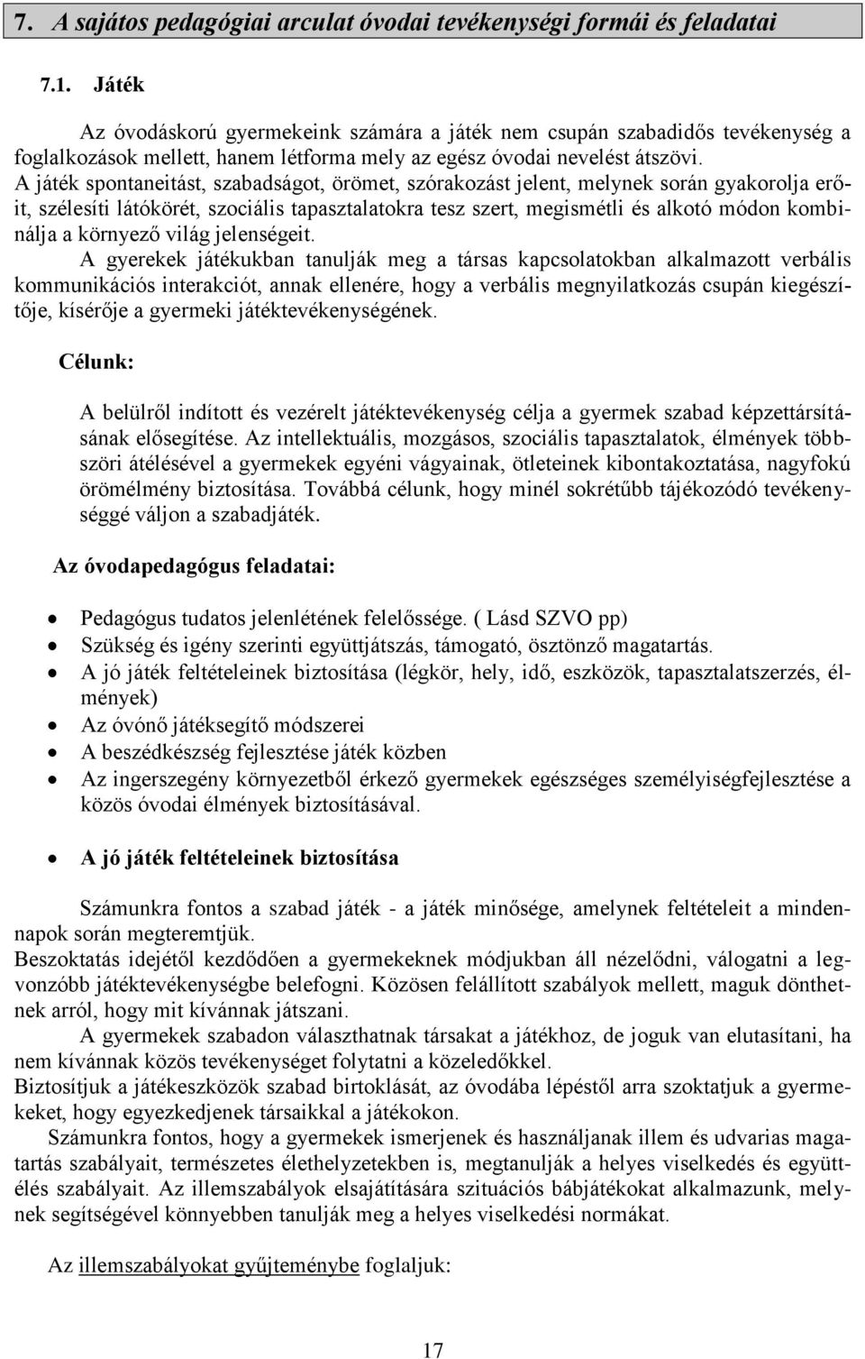 A játék spontaneitást, szabadságot, örömet, szórakozást jelent, melynek során gyakorolja erőit, szélesíti látókörét, szociális tapasztalatokra tesz szert, megismétli és alkotó módon kombinálja a