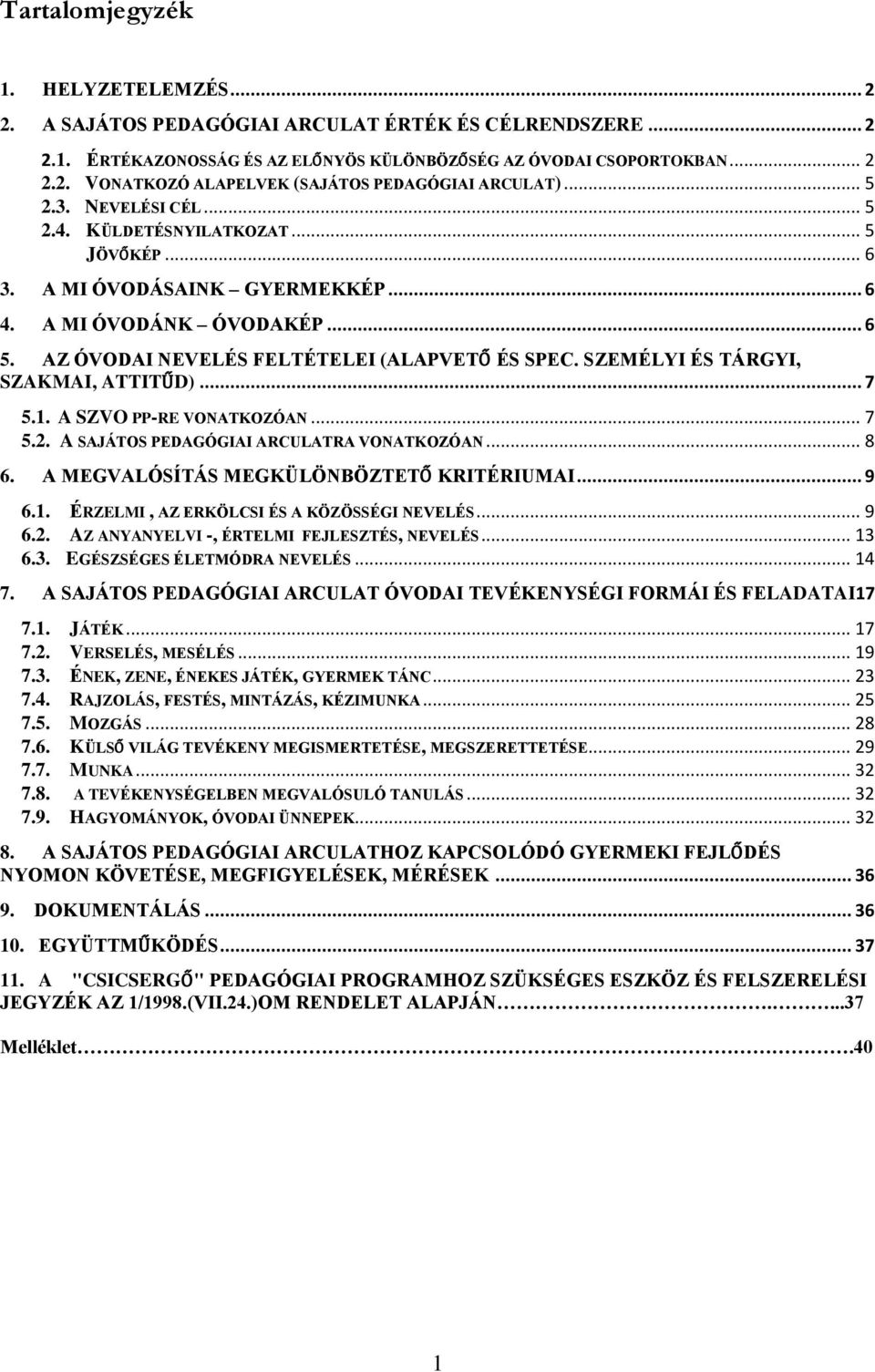 AZ ÓVODAI NEVELÉS FELTÉTELEI (ALAPVETŐ ÉS SPEC. SZEMÉLYI ÉS TÁRGYI, SZAKMAI, ATTITŰD)... 7 5.1. A SZVO PP-RE VONATKOZÓAN... 7 5.2. A SAJÁTOS PEDAGÓGIAI ARCULATRA VONATKOZÓAN... 8 6.