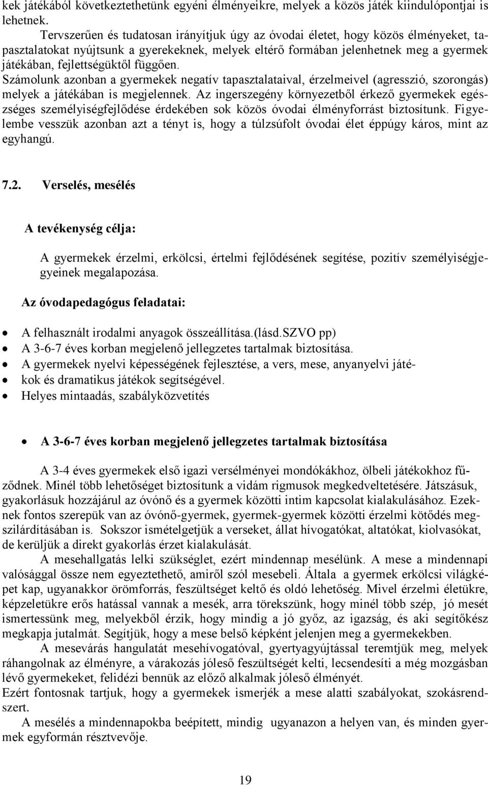 függően. Számolunk azonban a gyermekek negatív tapasztalataival, érzelmeivel (agresszió, szorongás) melyek a játékában is megjelennek.