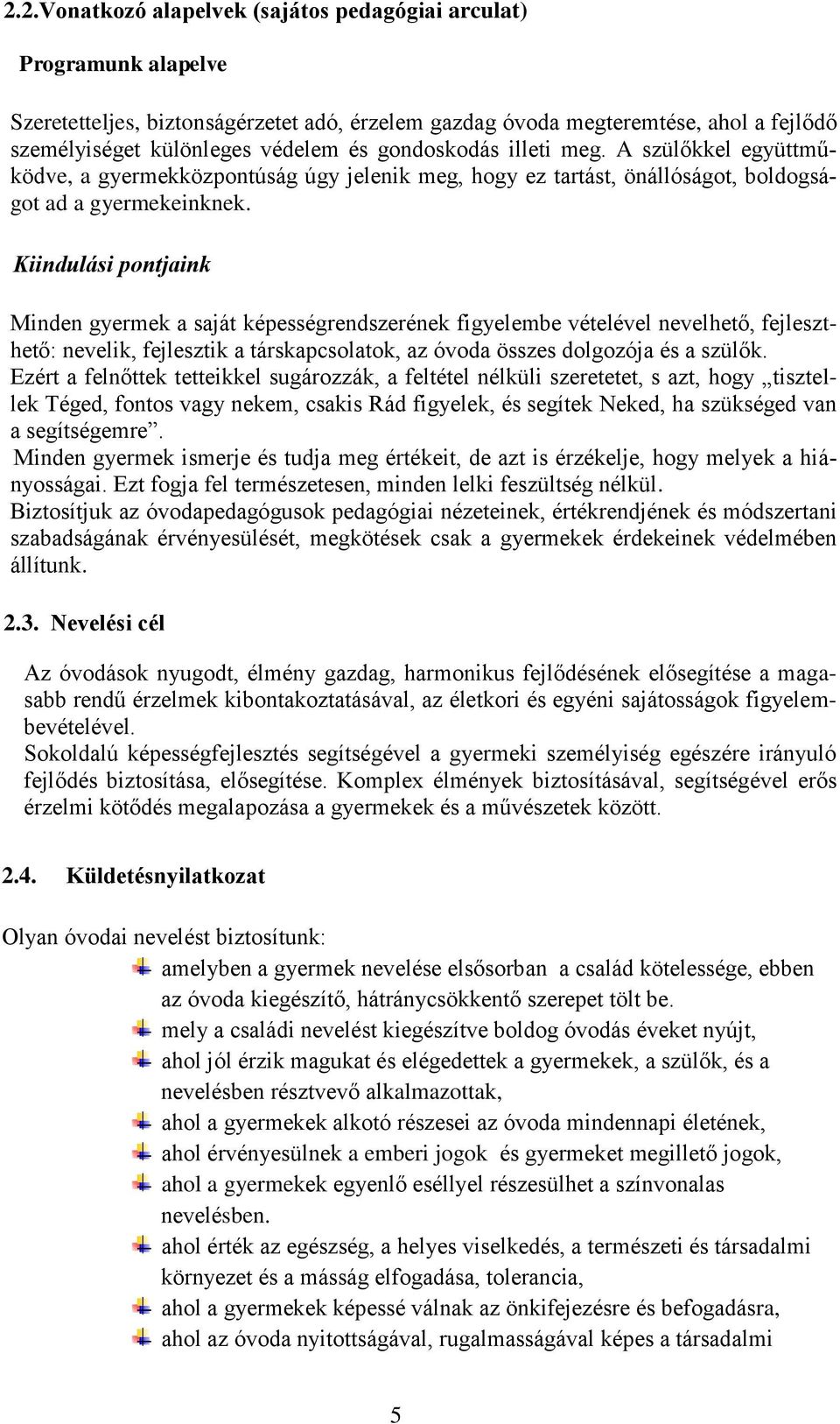 Kiindulási pontjaink Minden gyermek a saját képességrendszerének figyelembe vételével nevelhető, fejleszthető: nevelik, fejlesztik a társkapcsolatok, az óvoda összes dolgozója és a szülők.