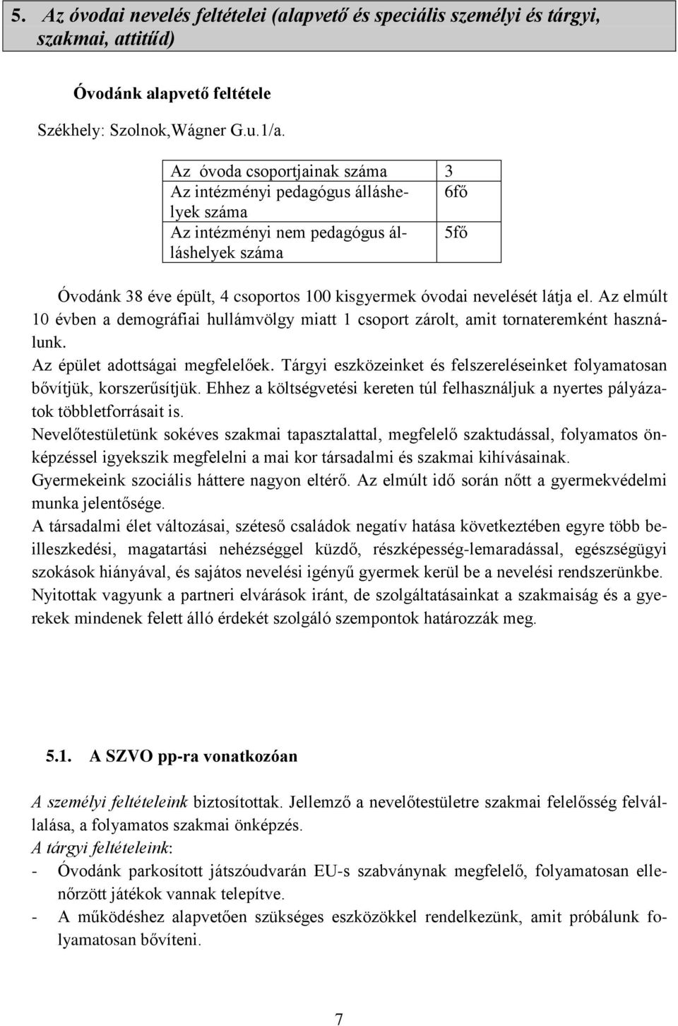 el. Az elmúlt 10 évben a demográfiai hullámvölgy miatt 1 csoport zárolt, amit tornateremként használunk. Az épület adottságai megfelelőek.