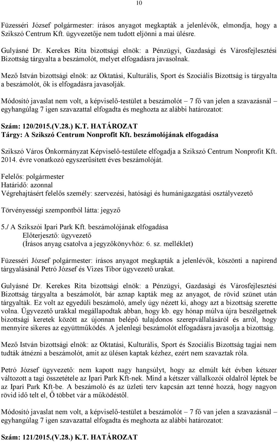 Mező István bizottsági elnök: az Oktatási, Kulturális, Sport és Szociális Bizottság is tárgyalta a beszámolót, ők is elfogadásra javasolják.