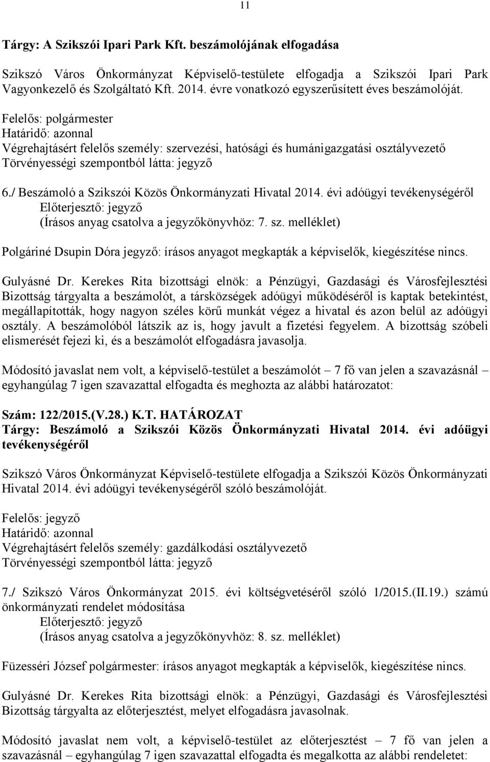 sz. melléklet) Polgáriné Dsupin Dóra jegyző: írásos anyagot megkapták a képviselők, kiegészítése nincs.