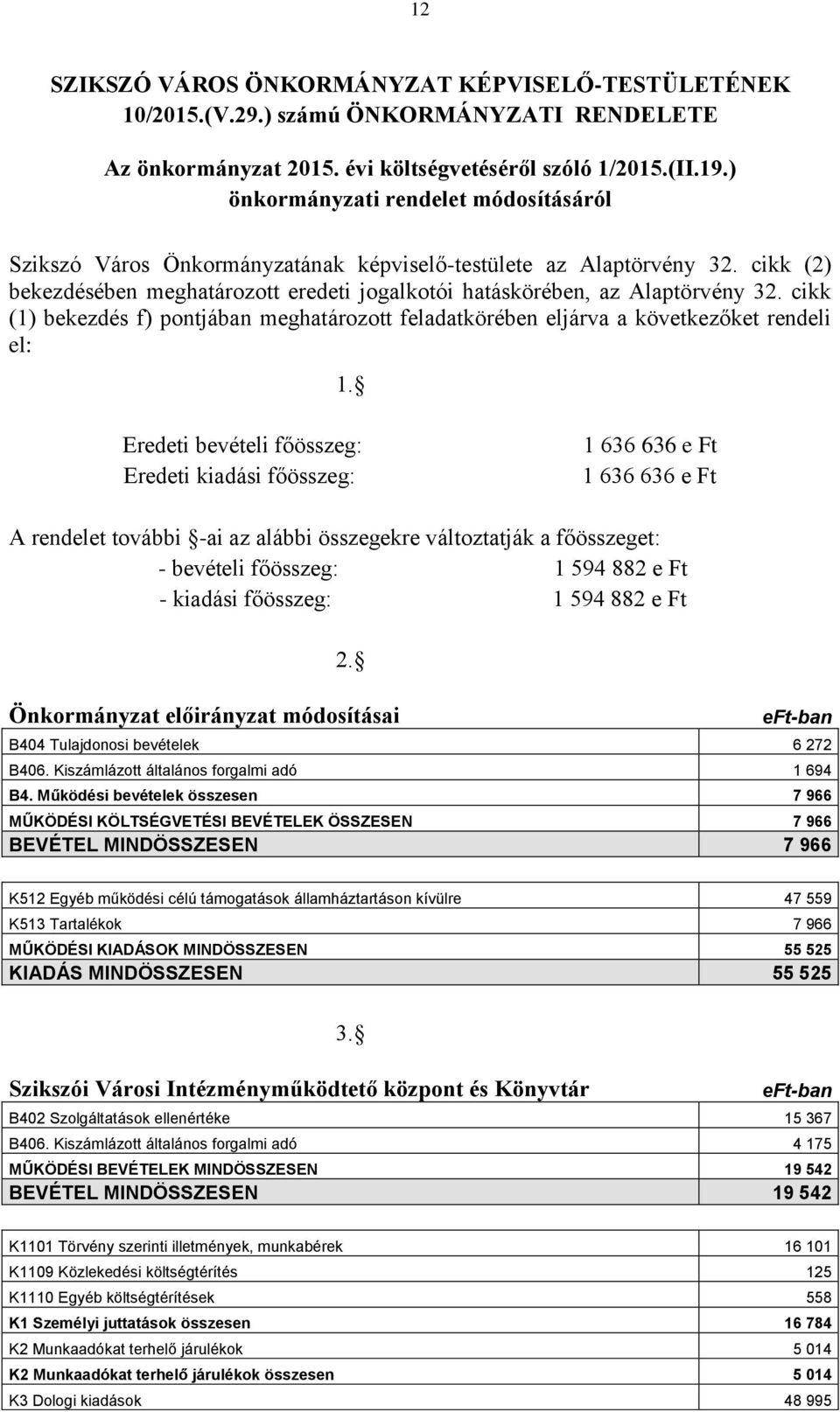 cikk (1) bekezdés f) pontjában meghatározott feladatkörében eljárva a következőket rendeli el: 1.