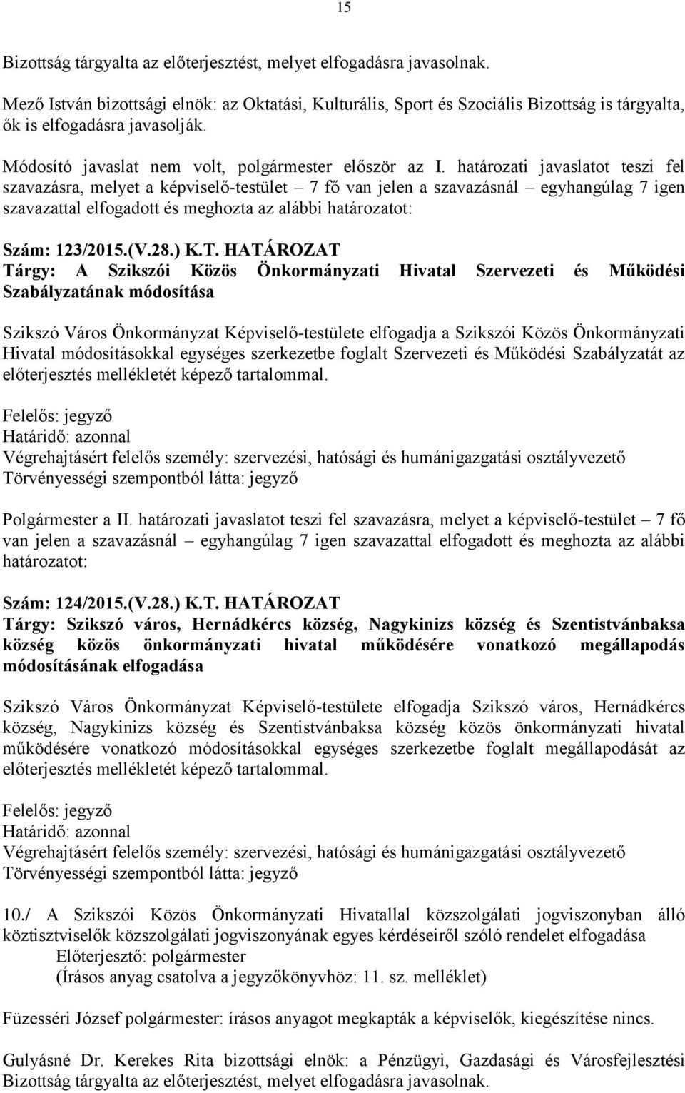 határozati javaslatot teszi fel szavazásra, melyet a képviselő-testület 7 fő van jelen a szavazásnál egyhangúlag 7 igen szavazattal elfogadott és meghozta az alábbi határozatot: Szám: 123/2015.(V.28.