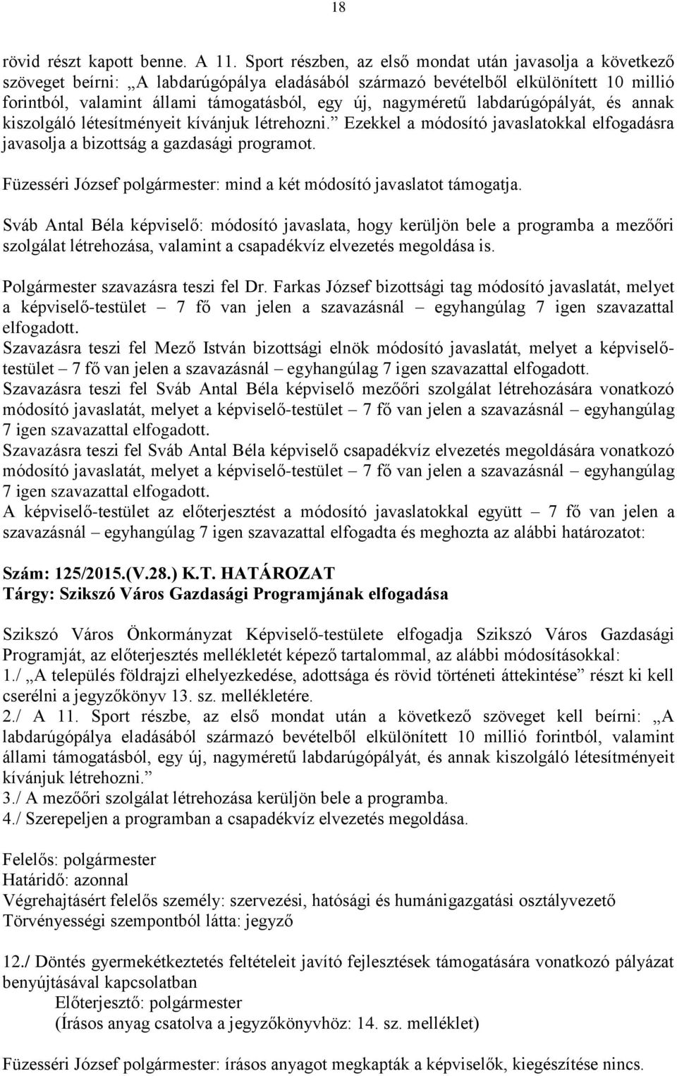 nagyméretű labdarúgópályát, és annak kiszolgáló létesítményeit kívánjuk létrehozni. Ezekkel a módosító javaslatokkal elfogadásra javasolja a bizottság a gazdasági programot.