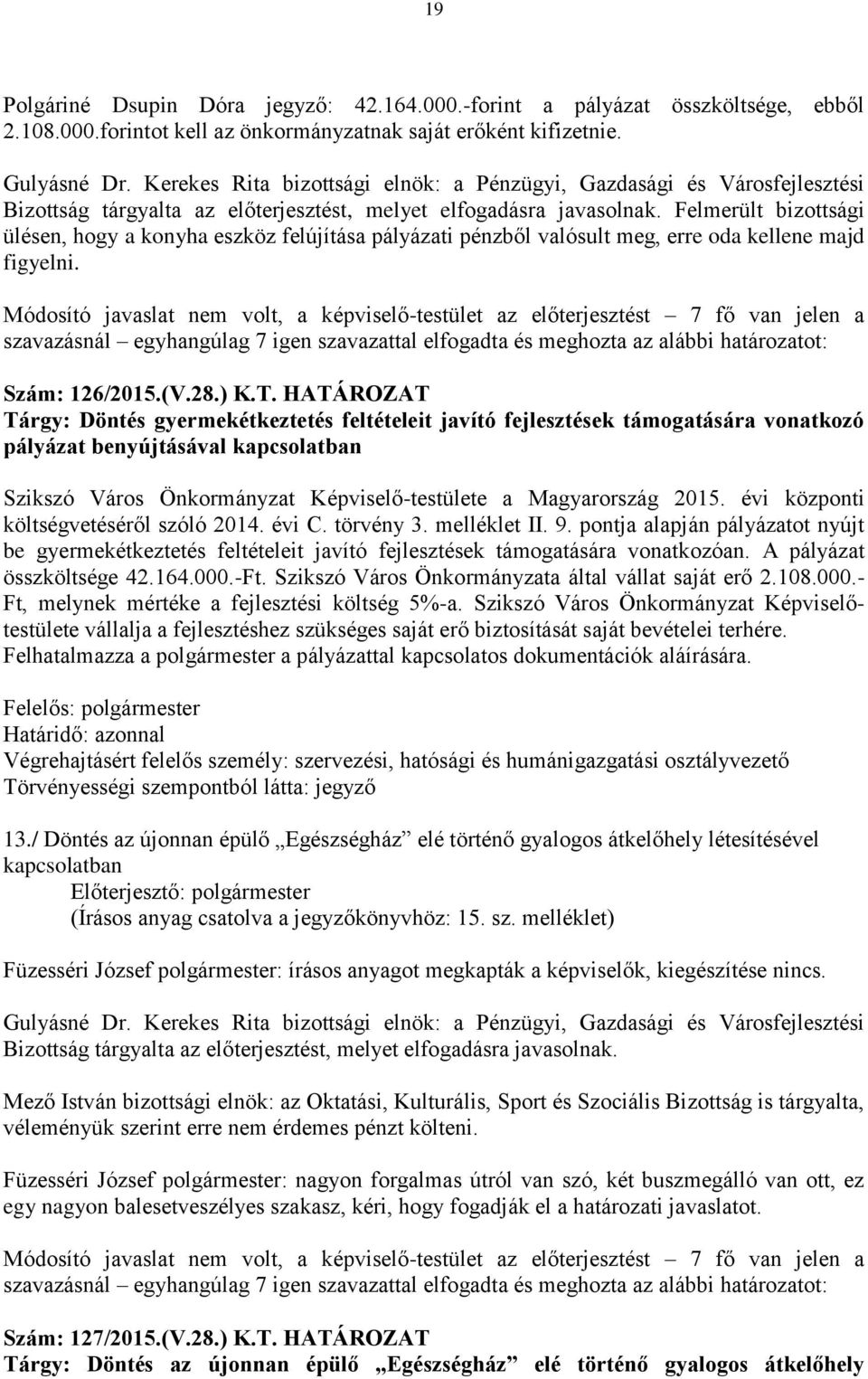 Módosító javaslat nem volt, a képviselő-testület az előterjesztést 7 fő van jelen a szavazásnál egyhangúlag 7 igen szavazattal elfogadta és meghozta az alábbi határozatot: Szám: 126/2015.(V.28.) K.T.