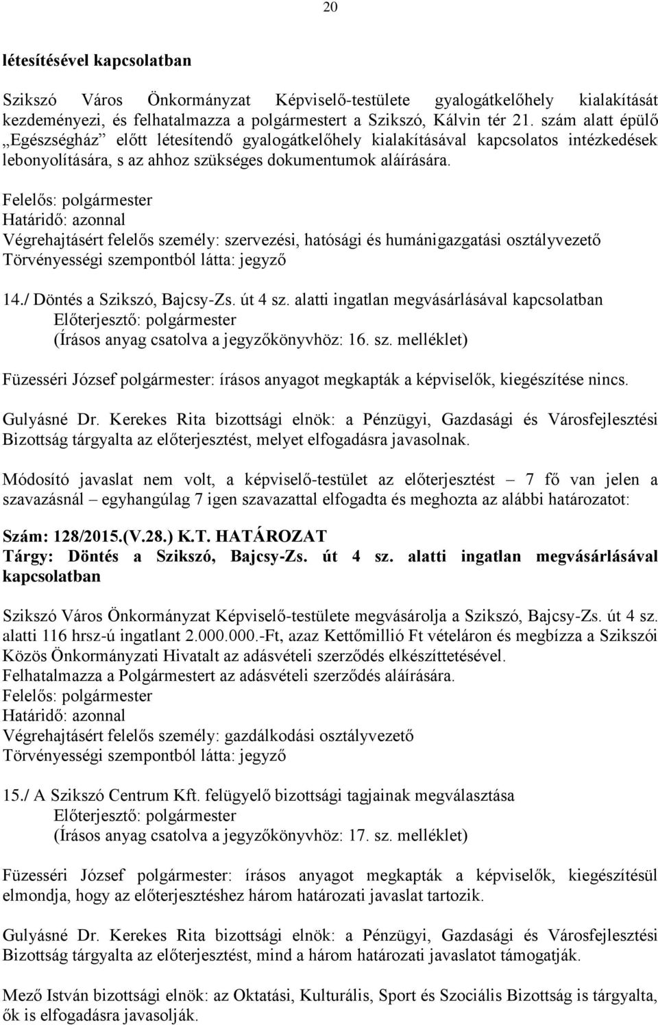 út 4 sz. alatti ingatlan megvásárlásával kapcsolatban Előterjesztő: polgármester (Írásos anyag csatolva a jegyzőkönyvhöz: 16. sz. melléklet) Füzesséri József polgármester: írásos anyagot megkapták a képviselők, kiegészítése nincs.