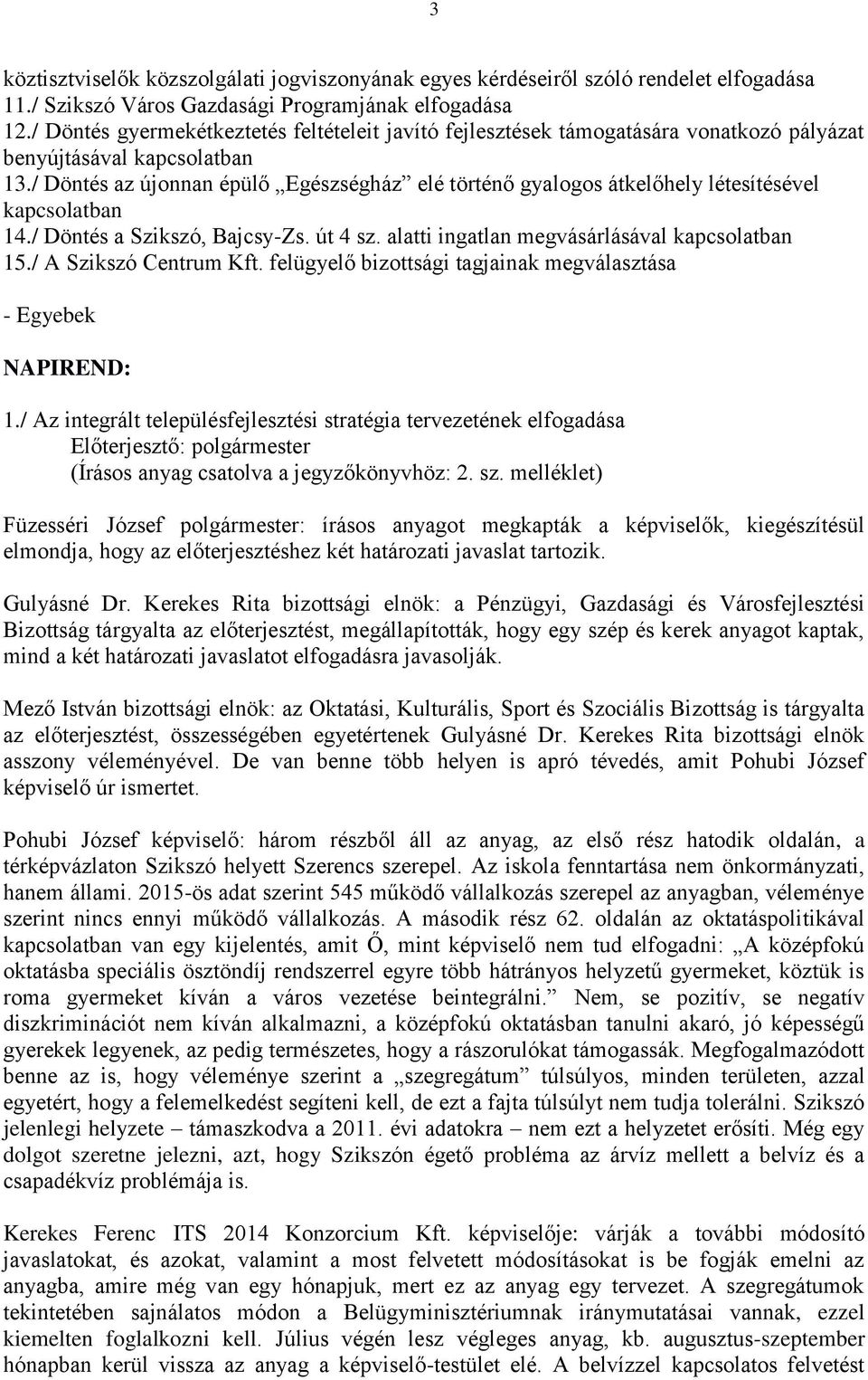 / Döntés az újonnan épülő Egészségház elé történő gyalogos átkelőhely létesítésével kapcsolatban 14./ Döntés a Szikszó, Bajcsy-Zs. út 4 sz. alatti ingatlan megvásárlásával kapcsolatban 15.