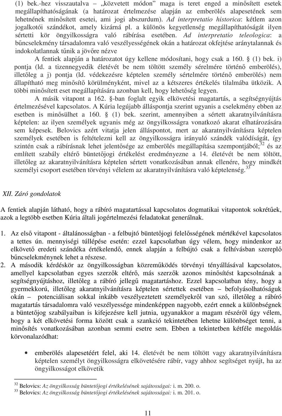 abszurdum). Ad interpretatio historica: kétlem azon jogalkotói szándékot, amely kizárná pl. a különös kegyetlenség megállapíthatóságát ilyen sértetti kör öngyilkosságra való rábírása esetében.