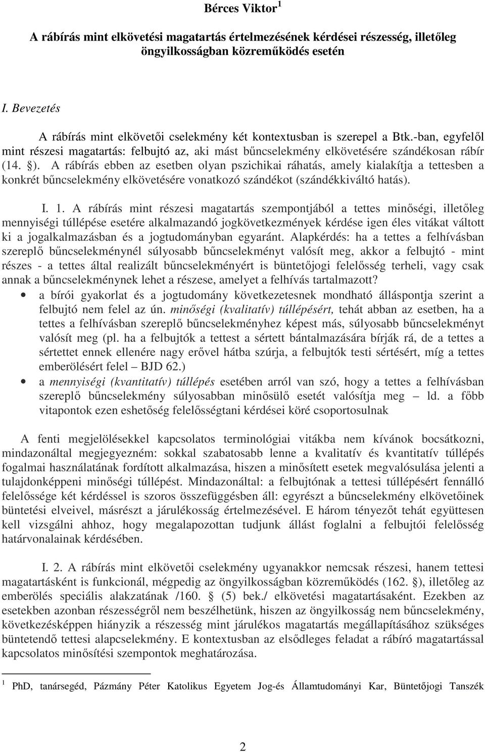 A rábírás ebben az esetben olyan pszichikai ráhatás, amely kialakítja a tettesben a konkrét bűncselekmény elkövetésére vonatkozó szándékot (szándékkiváltó hatás). I. 1.