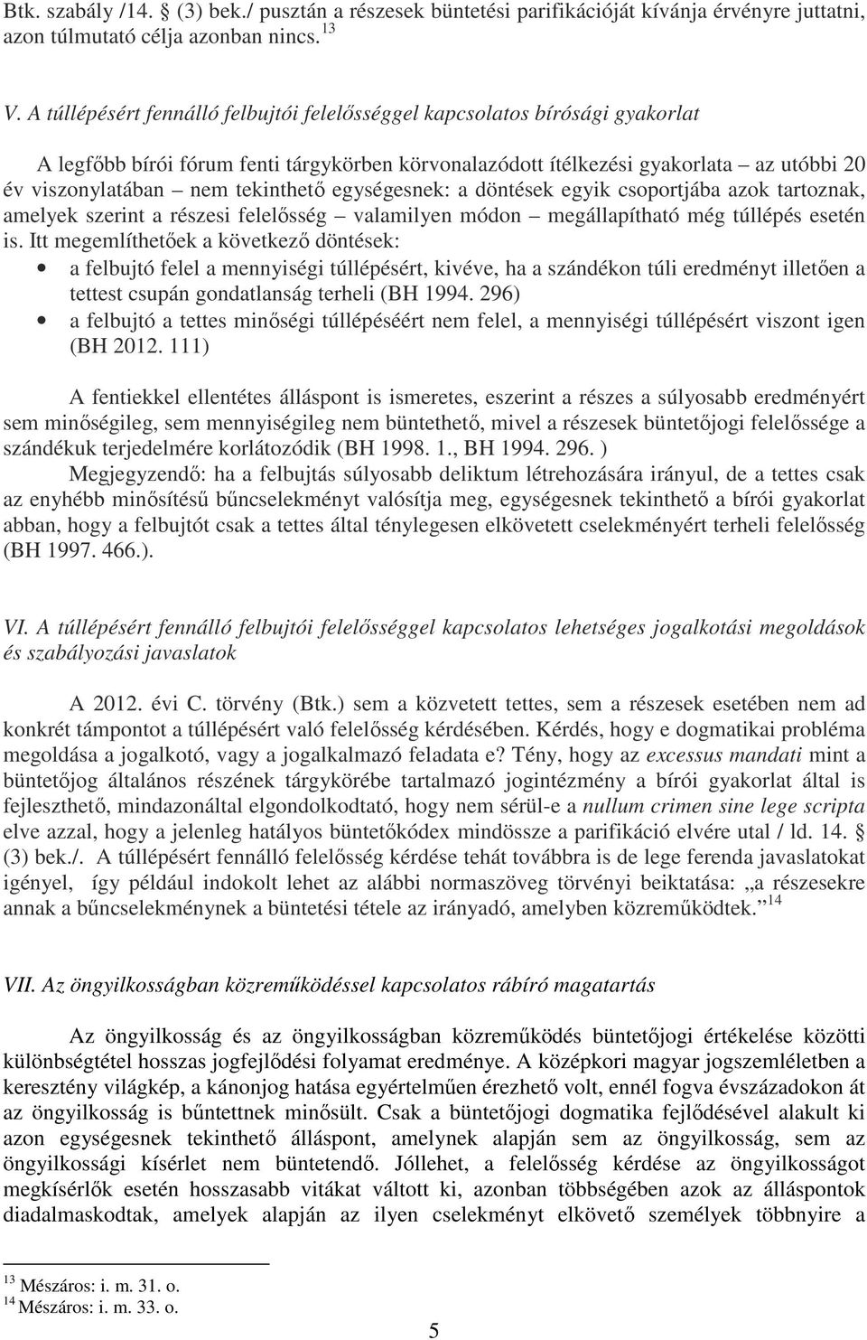 tekinthető egységesnek: a döntések egyik csoportjába azok tartoznak, amelyek szerint a részesi felelősség valamilyen módon megállapítható még túllépés esetén is.